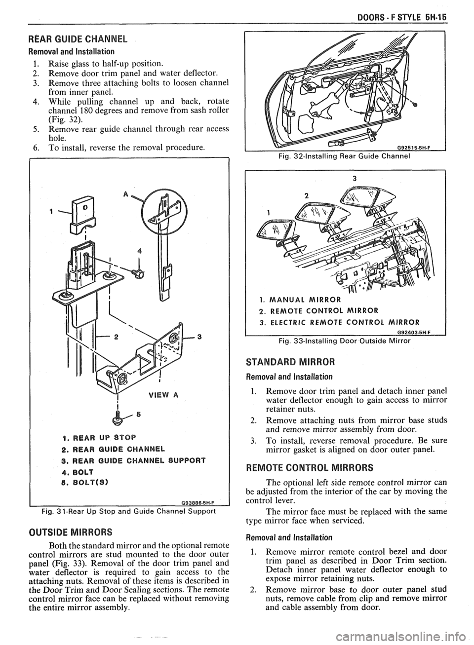 PONTIAC FIERO 1988  Service Repair Manual 
DOORS - F STYLE 51.1-15 
REAR GUIDE CHANNEL 
Removal and lnstallation 
1. Raise  glass  to half-up  position. 
2. Remove  door trim  panel  and  water deflector. 
3. Remove  three attaching  bolts to