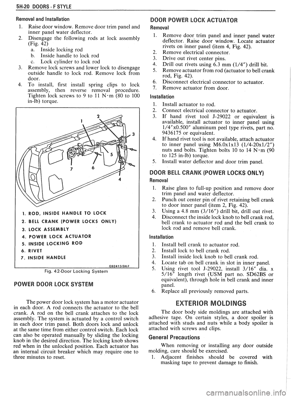 PONTIAC FIERO 1988 Service Repair Manual
5H-20 DOORS - F STYLE
Removal and Installation
1.
Raise door window. Remove door trim panel and
inner panel water deflector.
2. Disengage the following rods at lock assembly
(Fig. 42 PONTIAC FIERO 1988 Service Repair Manual
5H-20 DOORS - F STYLE
Removal and Installation
1.
Raise door window. Remove door trim panel and
inner panel water deflector.
2. Disengage the following rods at lock assembly
(Fig. 42