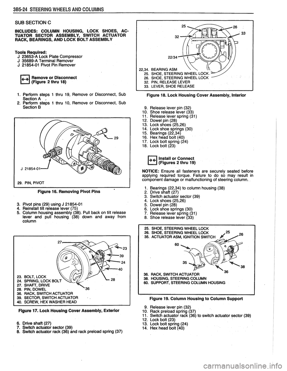 PONTIAC FIERO 1988  Service Repair Manual 
3B5-24 STEERING WHEELS AND  COLUMNS 
SUB SECTION C 
INCLUDES:  COLUMN HOUSING,  LOCK SHOES,  AC- 
TUATOR  SECTOR  ASSEMBLY,  SWITCH  ACTUATOR 
RACK,  BEARINGS,  AND LOCK BOLT  ASSEMBLY 
Tools Require