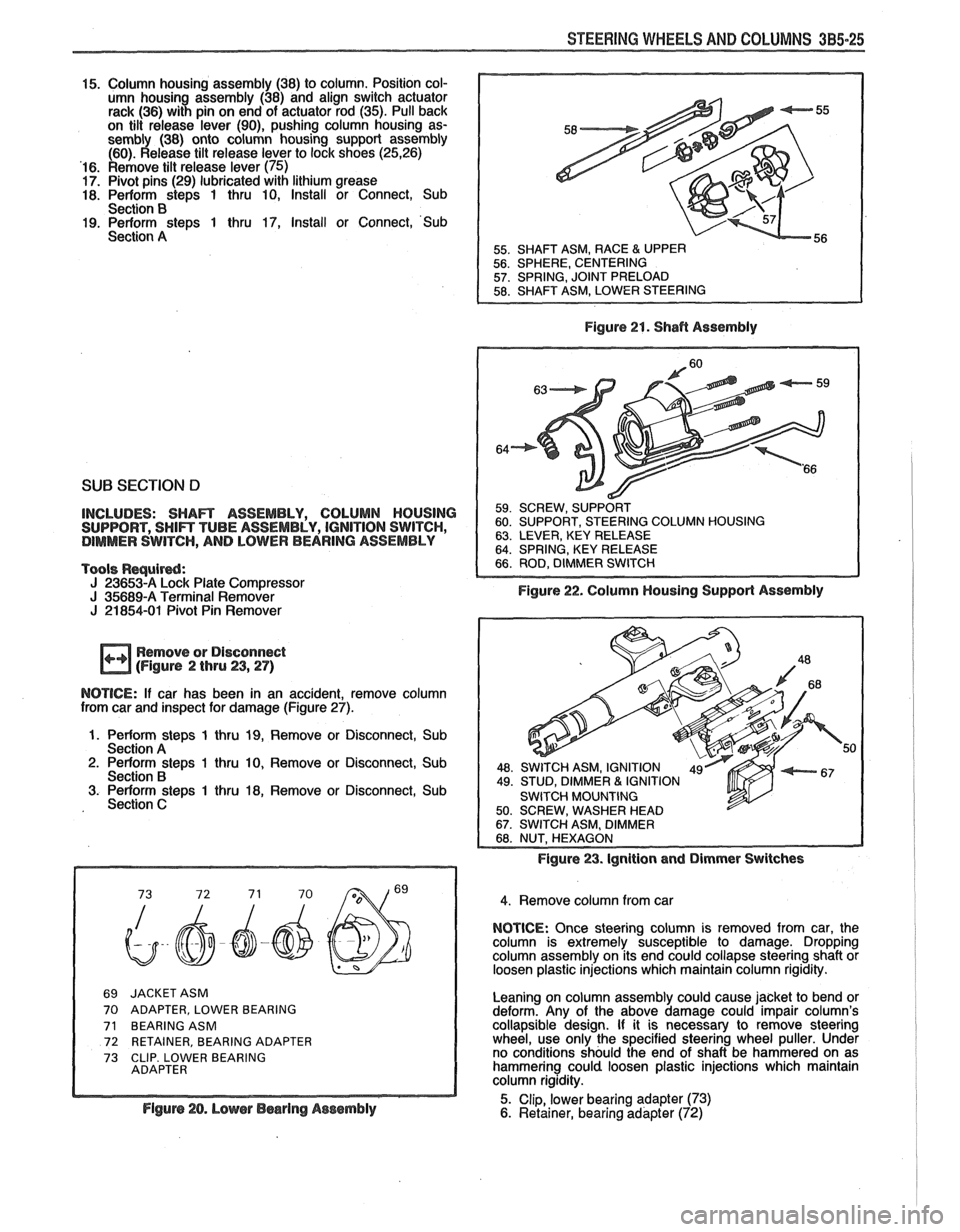 PONTIAC FIERO 1988  Service Repair Manual 
STEERING WHEELS AND COLUMNS 385-25 
15. Column housing  assembly (38) to column. Position  col- 
umn  housing  assembly (38) and  align  switch  actuator 
rack (36) with pin on  end of actuator  rod 