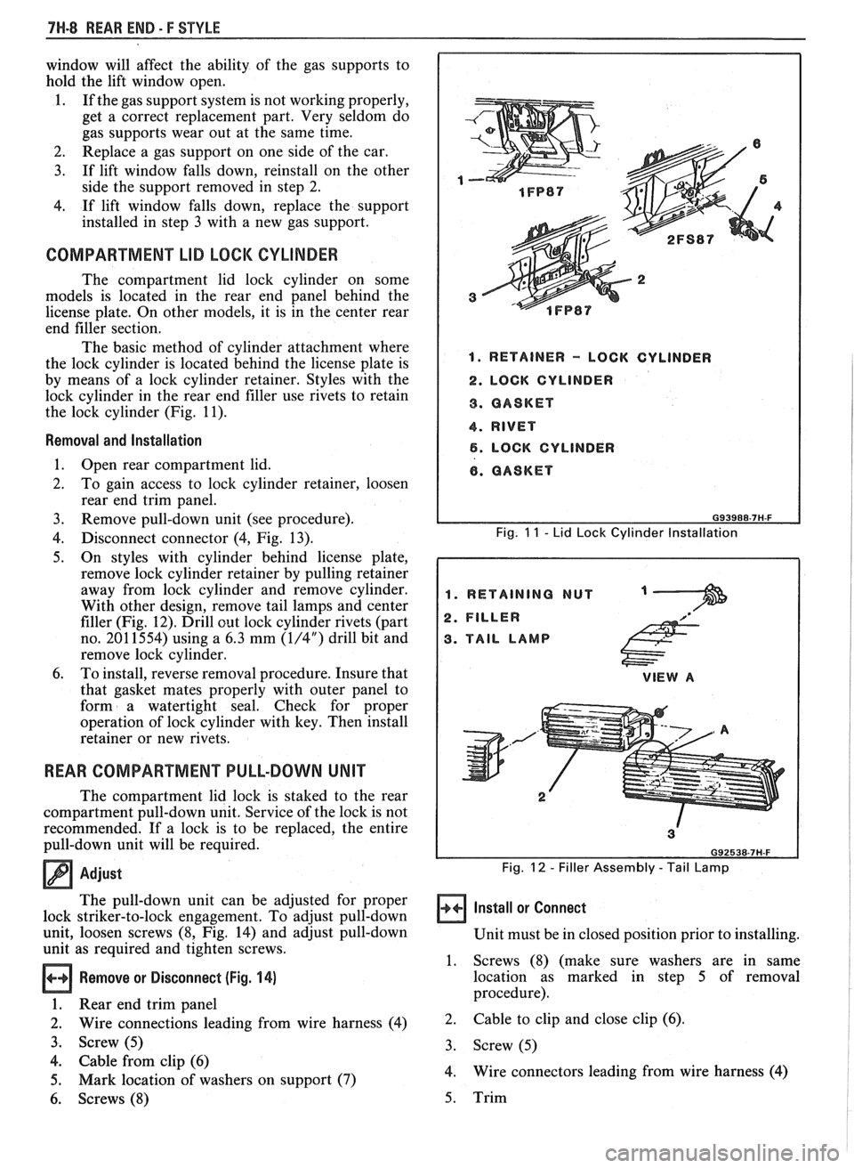 PONTIAC FIERO 1988  Service Repair Manual 
7H-8 REAR END - F STYLE 
window will  affect  the ability  of the  gas  supports  to 
hold  the lift  window  open. 
1. If the  gas  support  system is not  working properly, 
get  a  correct  replac