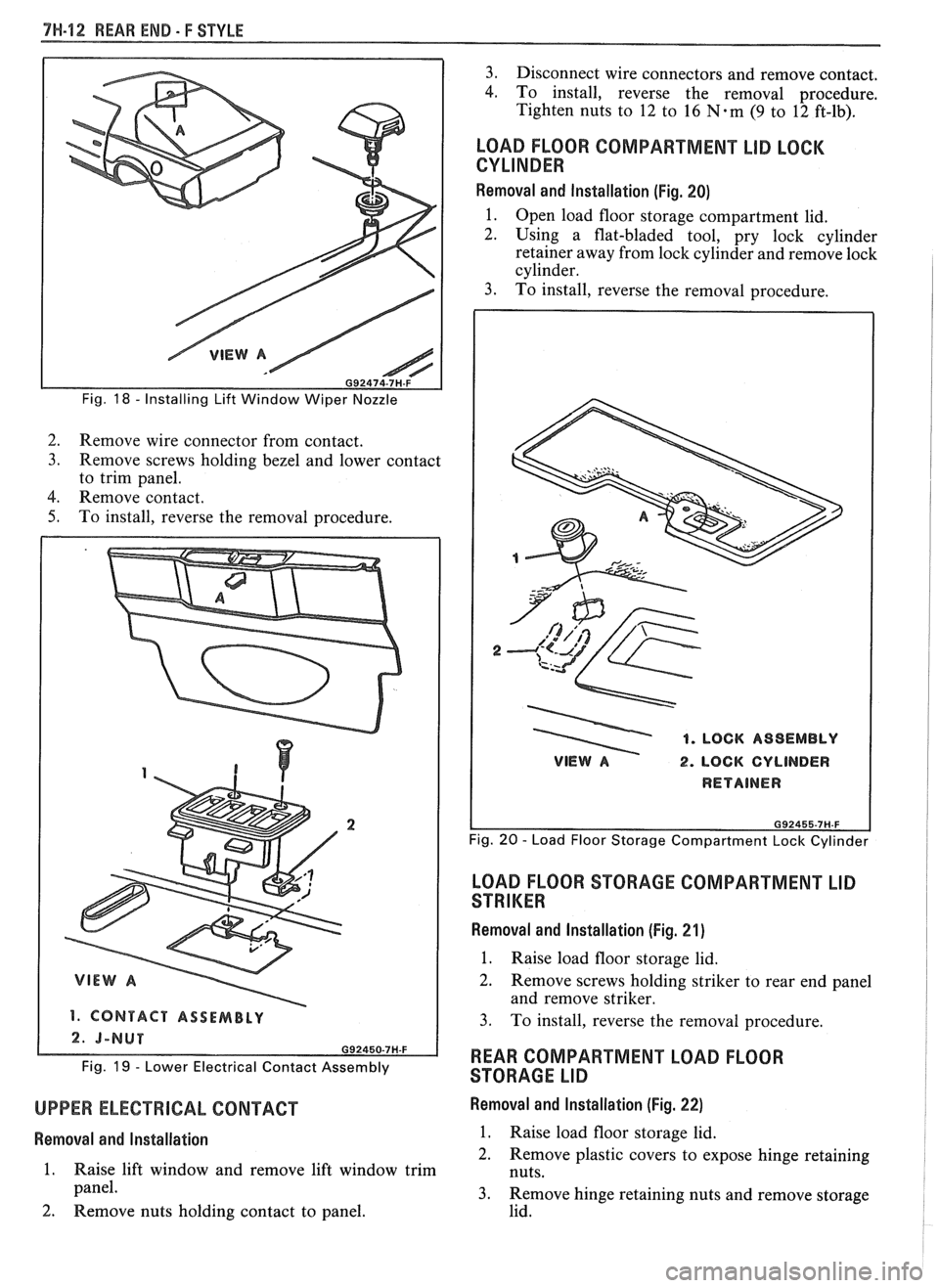 PONTIAC FIERO 1988  Service Repair Manual 
7H-42 REAR END- F STYLE 
Fig. 18 - Installing  Lift Window Wiper Nozzle 
2. 
Remove  wire connector  from contact. 
3. Remove  screws holding  bezel and lower  contact 
to  trim  panel. 
4. Remove  c