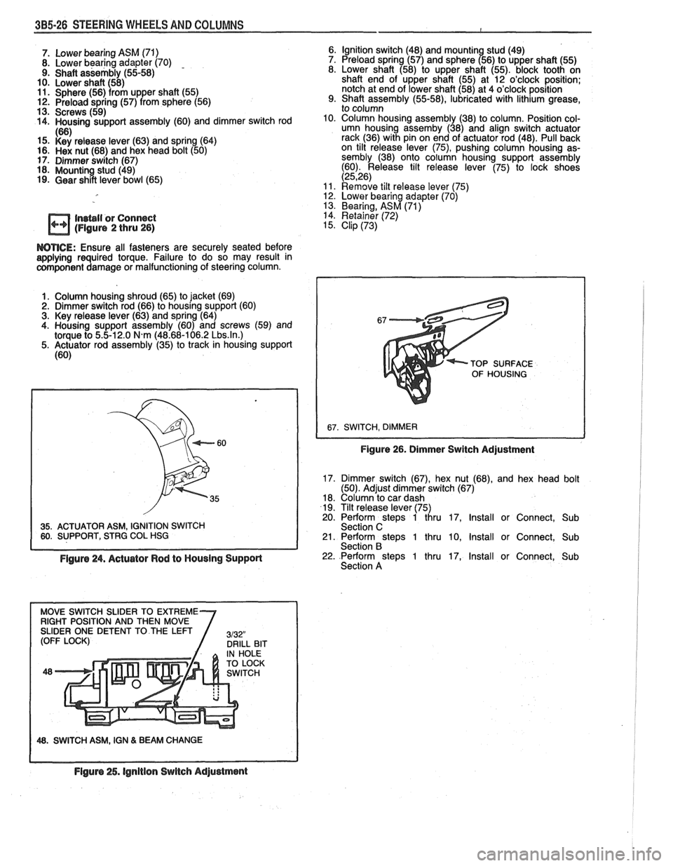 PONTIAC FIERO 1988  Service Repair Manual 
3B5-26 STEERING WHEELS AND COLUMNS 
7. Lower bearing ASM (71) 
8.  Lower bearing adapter  (70) - 9. Shaft  assembly  (55-58) 
10.  Lower shaft (58) 
11. Sphere (56) from upper shaft  (55) 12. Preload