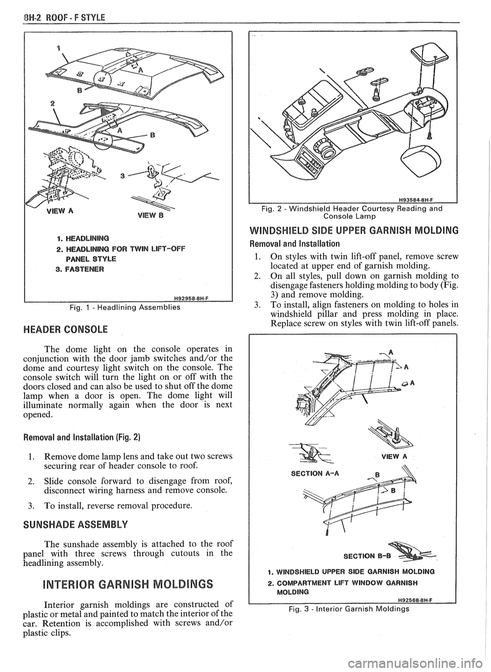 PONTIAC FIERO 1988 Service Repair Manual
8H-2 ROOF - F SWLE
4. HEADLINMG
2. HEADLINING FOR TWIN LIFT-OFF
PANEL STYLE
3. FASTENER
Fig. 1 - Headlining Assemblies
HEADER CONSOLE
The dome light on the console operates in
conjuncti PONTIAC FIERO 1988 Service Repair Manual
8H-2 ROOF - F SWLE
4. HEADLINMG
2. HEADLINING FOR TWIN LIFT-OFF
PANEL STYLE
3. FASTENER
Fig. 1 - Headlining Assemblies
HEADER CONSOLE
The dome light on the console operates in
conjuncti