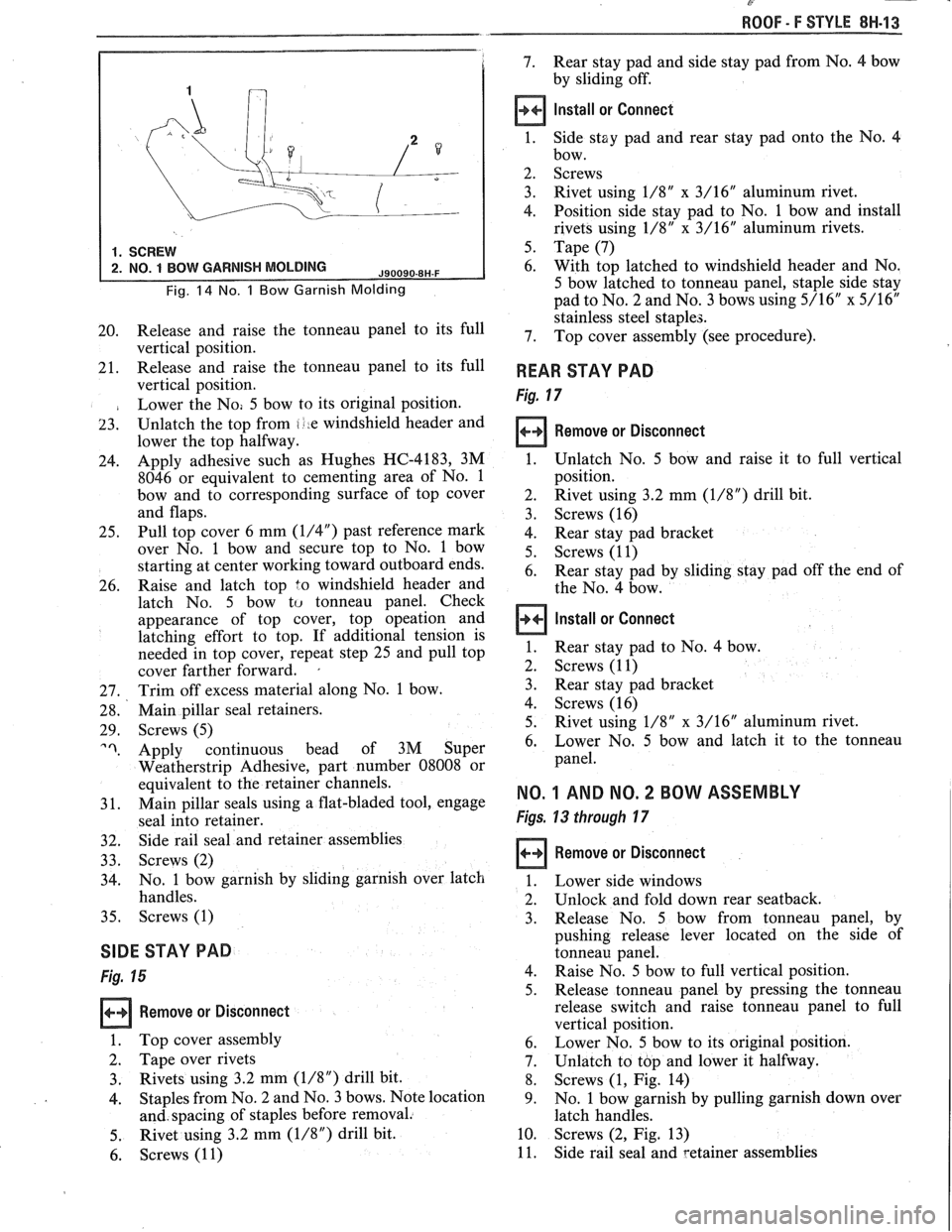 PONTIAC FIERO 1988 Service Repair Manual
@ -
ROOF - F STYLE 8N-13
7. Rear stay pad and side stay pad from No. 4 bow
by sliding off.
Install or Connect
1. Side
stay pad and rear stay pad onto the No. 4
bow.
2. Screws
3 PONTIAC FIERO 1988 Service Repair Manual
@ -
ROOF - F STYLE 8N-13
7. Rear stay pad and side stay pad from No. 4 bow
by sliding off.
Install or Connect
1. Side
stay pad and rear stay pad onto the No. 4
bow.
2. Screws
3