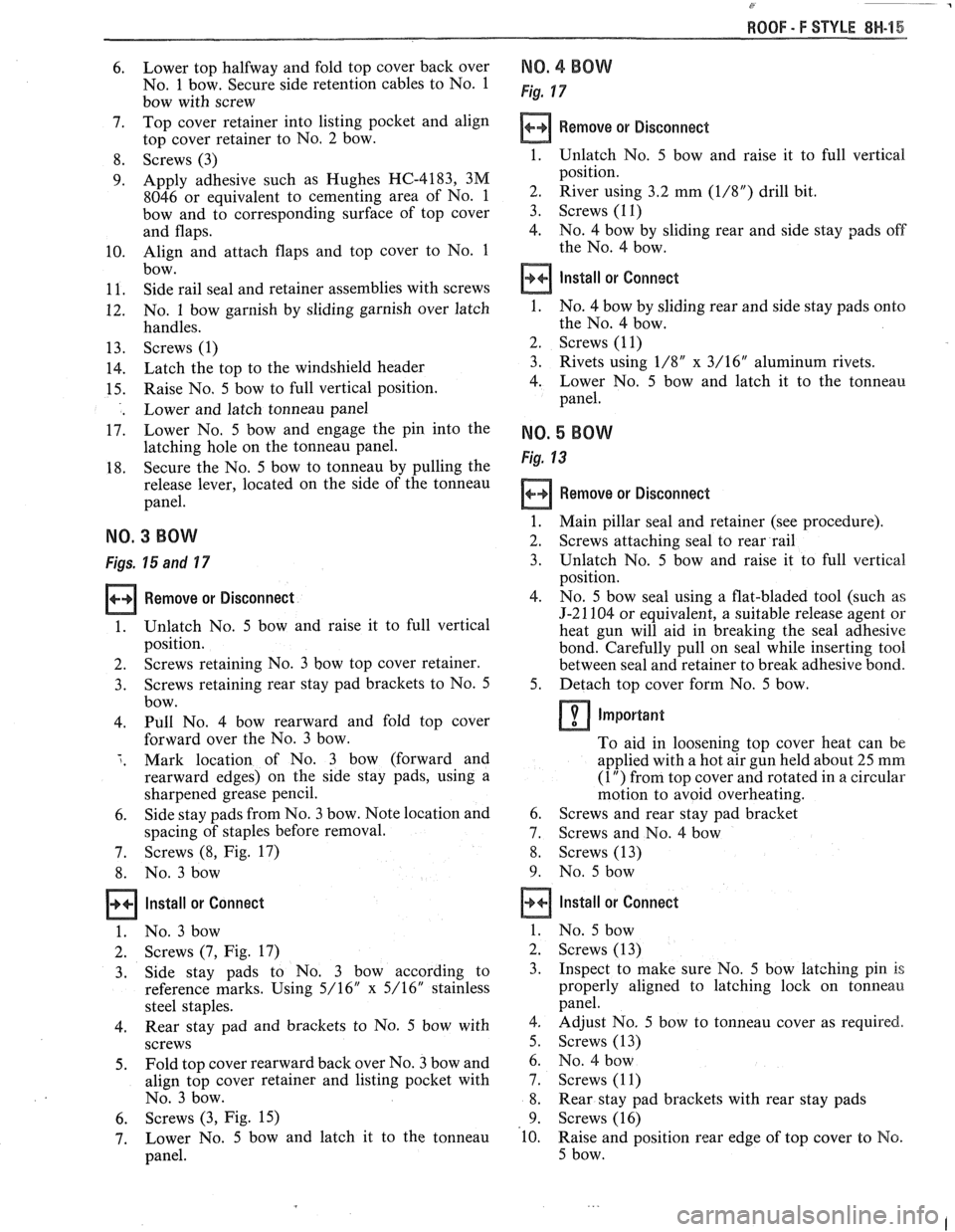 PONTIAC FIERO 1988 Service Repair Manual
WOOF - F STYLE 8H-16
Lower top halfway and fold top cover back over
No. 1 bow. Secure side retention cables to No. 1
bow with screw
Top cover retainer into listing pocket and align PONTIAC FIERO 1988 Service Repair Manual
WOOF - F STYLE 8H-16
Lower top halfway and fold top cover back over
No. 1 bow. Secure side retention cables to No. 1
bow with screw
Top cover retainer into listing pocket and align