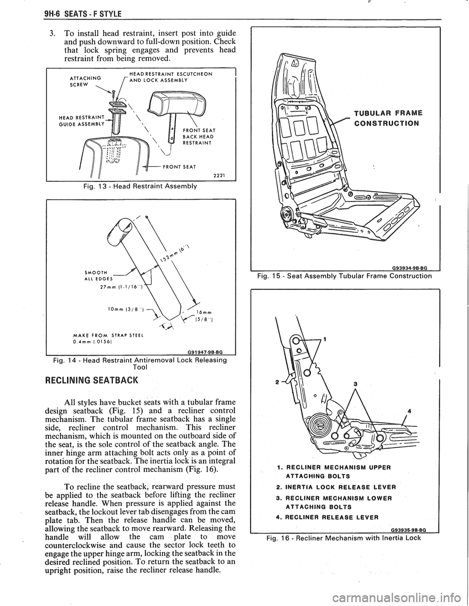 PONTIAC FIERO 1988  Service Repair Manual 
9H-6 SEATS - F STYLE 
3. To install  head restraint,  insert post into guide 
and push downward  to full-down  position. Check 
that  lock  spring  engages  and prevents  head 
restraint  from being 