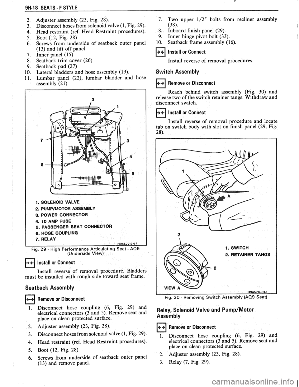 PONTIAC FIERO 1988  Service Repair Manual 
9H-18 SEATS - F STYLE 
Adjuster assembly  (23, Fig.  28). 
Disconnect  hoses  from solenoid  valve 
(1, Fig. 29). 
Head  restraint  (ref. Head  Restraint  procedures). 
Boot  (12, Fig.  28) 
Screws  