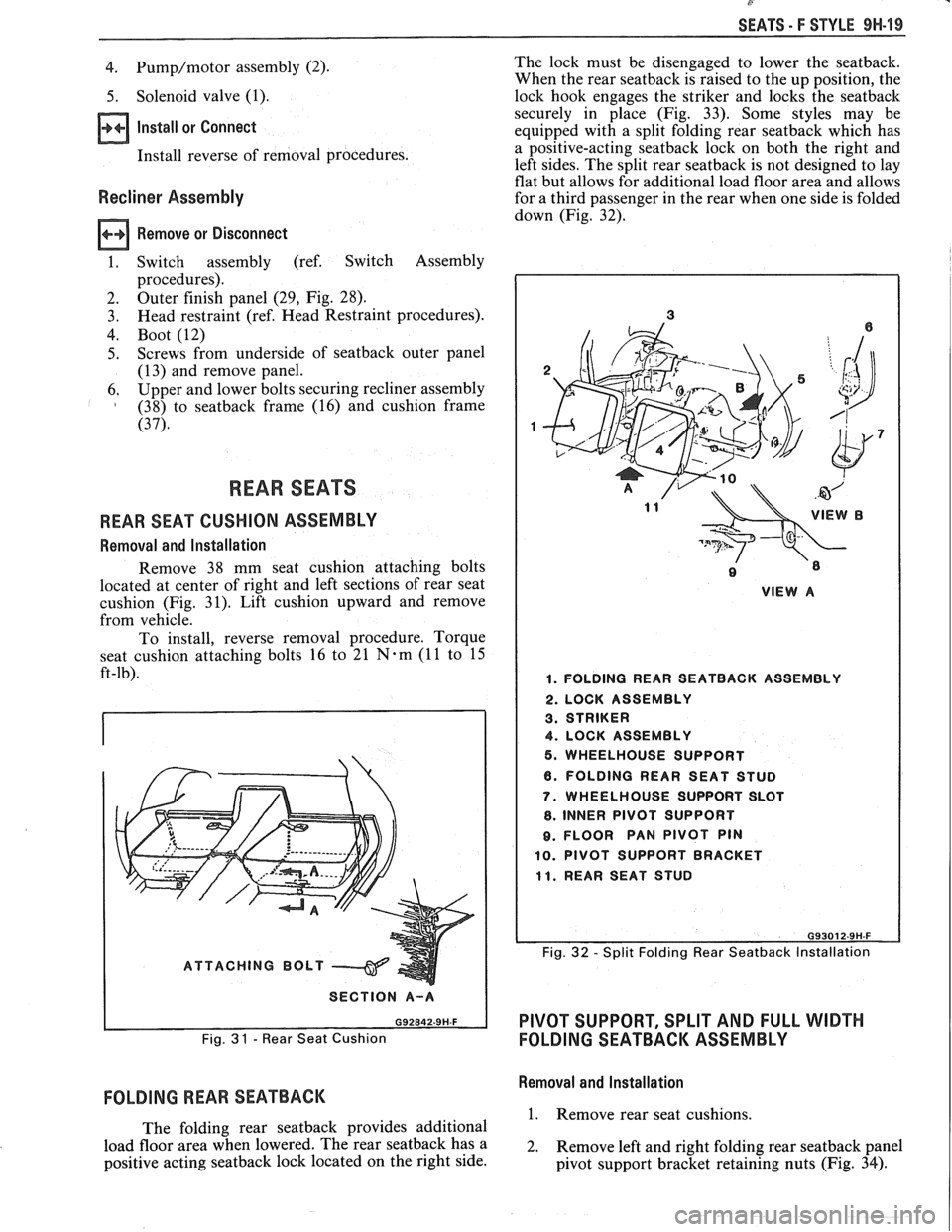 PONTIAC FIERO 1988  Service Repair Manual 
SEATS - F STYLE 9H-19 
4. Pump/motor assembly (2). 
5.  Solenoid valve (1). 
Install  or  Connect 
Install reverse  of removal  procedures. 
Recliner Assembly 
Remove  or Disconnect 
1.  Switch  asse