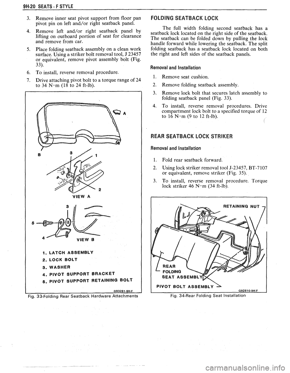 PONTIAC FIERO 1988  Service Repair Manual 
9H-20 SEATS - F STYLE - 
3. Remove inner  seat pivot support  from  floor pan 
pivot  pin  on left  and/or  right 
seatback panel. 
4. Remove  left and/or  right seatback panel by 
lifting  on outboa