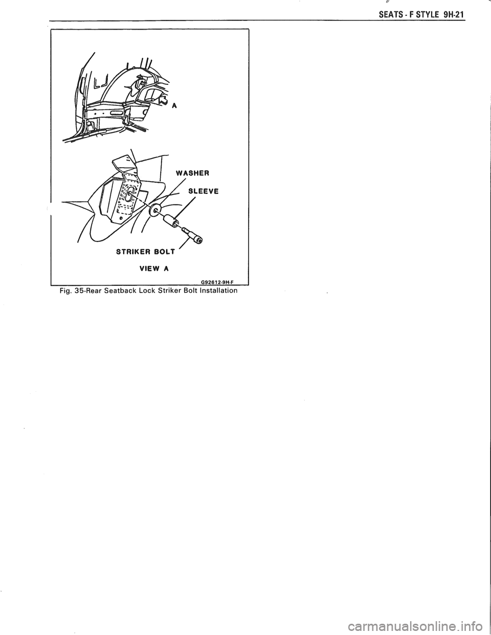 PONTIAC FIERO 1988  Service Repair Manual 
C 
SEATS - F STYLE 91.1-21 
STRIKER BOLT 
VIEW A 
G92612-9H-F 
Fig. 35-Rear Seatback Lock Striker  Bolt Installation   