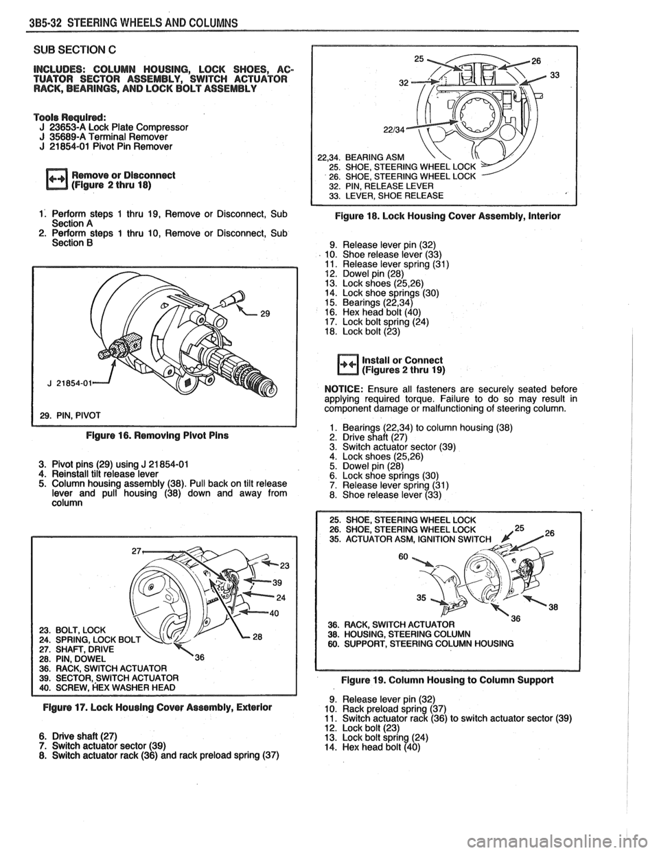PONTIAC FIERO 1988  Service Repair Manual 
3B5-32 STEERING WHEELS AND COLUMNS 
SUB SECTION  C 
INCLUDES:  COLUMN HOUSING,  LOCK SHOES,  AC- 
TUATOR  SECTOR  ASSEMBLY,  SWITCH  ACTUATOR 
RACK,  BEARINGS,  AND LOCK BOLT  ASSEMBLY 
Tools Rsqulrd