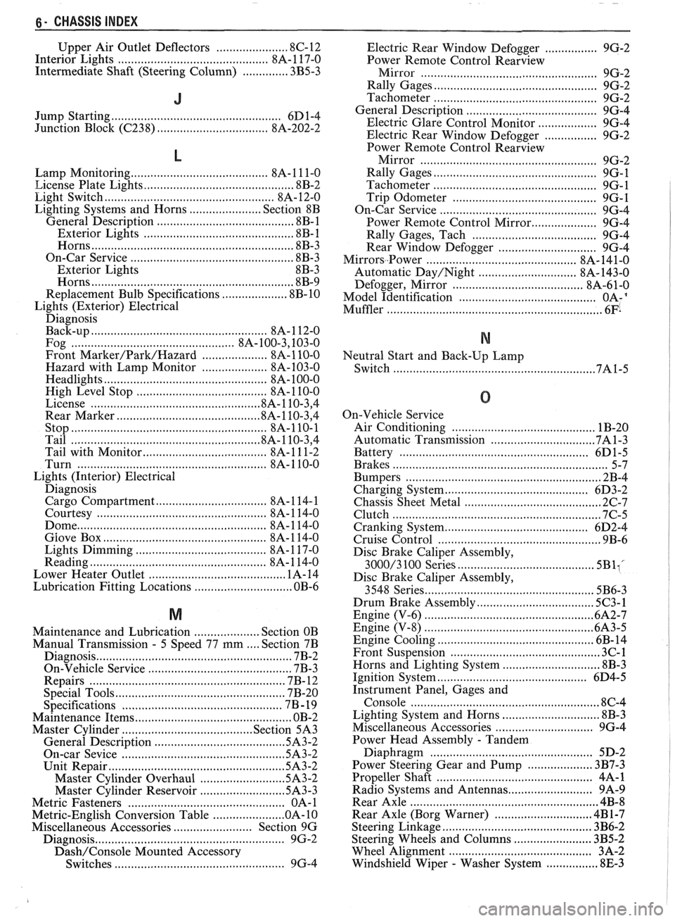 PONTIAC FIERO 1988  Service Repair Manual 
6- CHASSIS INDEX 
Upper Air Outlet  Deflectors ...................... 8C-12 
Interior  Lights ............................................. 8A- 1 17-0 
Intermediate  Shaft  (Steering  Column) 
......