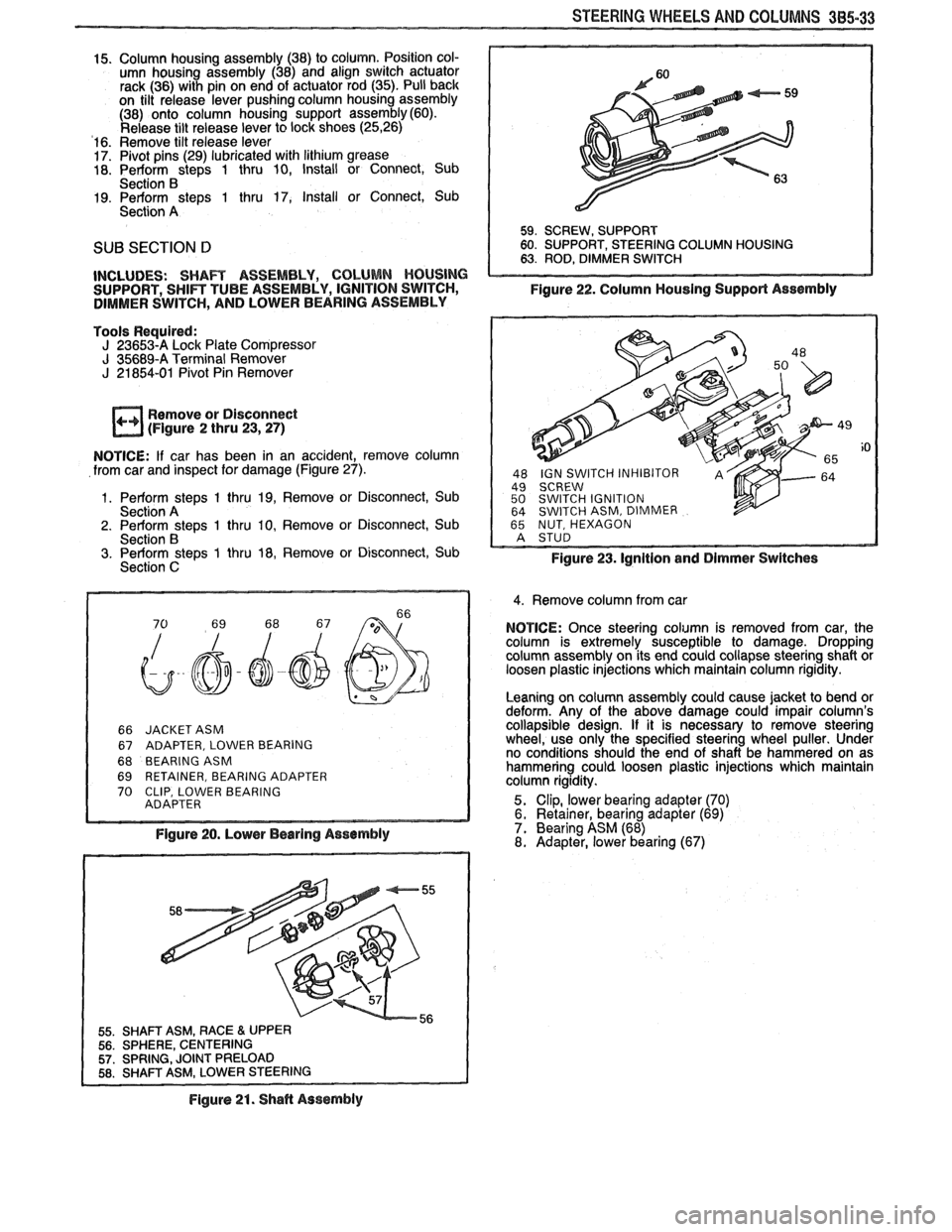 PONTIAC FIERO 1988  Service Repair Manual 
STEERING WHEELS AND COLUMNS 385-33 
15. Column  housing  assembly (38) to  column.  Position col- 
umn  housing  assembly (38) and  align  switch  actuator 
rack (36) with  pin on end  of actuator  r