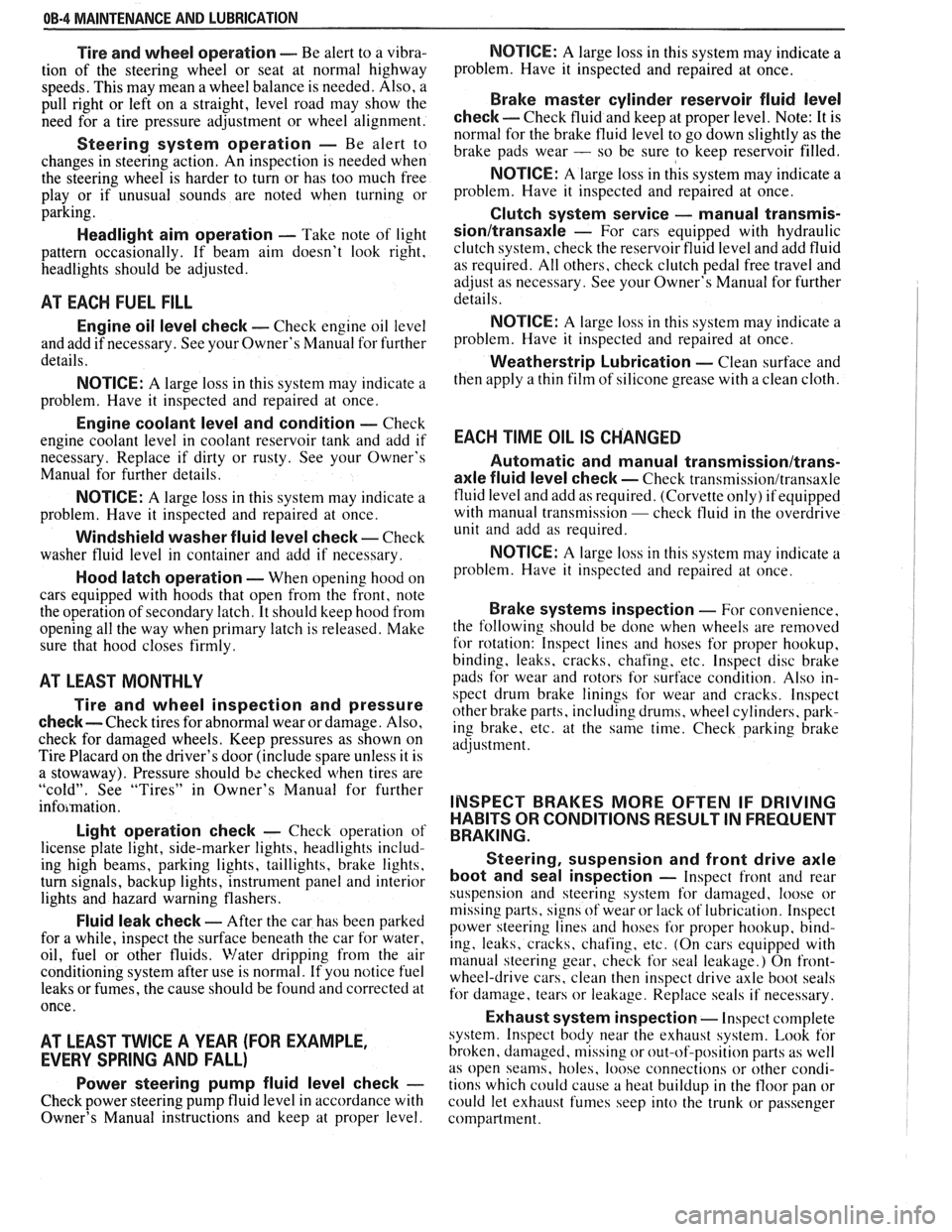 PONTIAC FIERO 1988  Service Owners Manual 
OB-4 MAINTENANCE AND LUBRICATION 
Tire and  wheel operation - Be alert to  a vibra- 
tion  of  the steering  wheel  or seat  at  normal  highway 
speeds. This may mean a  wheel balance  is needed. Al