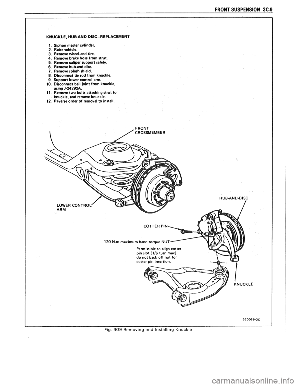 PONTIAC FIERO 1988 Service Repair Manual
FRONT SUSPENSION 3C
KNUCKLE, HUBAND-DISC-REPLACEMENT
1. Siphon master cylinder.
2. Raise vehicle. 3. Remove wheel-and-tire. 4. Remove brake hose from strut. 5. Remove caliper support safely. 6 PONTIAC FIERO 1988 Service Repair Manual
FRONT SUSPENSION 3C
KNUCKLE, HUBAND-DISC-REPLACEMENT
1. Siphon master cylinder.
2. Raise vehicle. 3. Remove wheel-and-tire. 4. Remove brake hose from strut. 5. Remove caliper support safely. 6