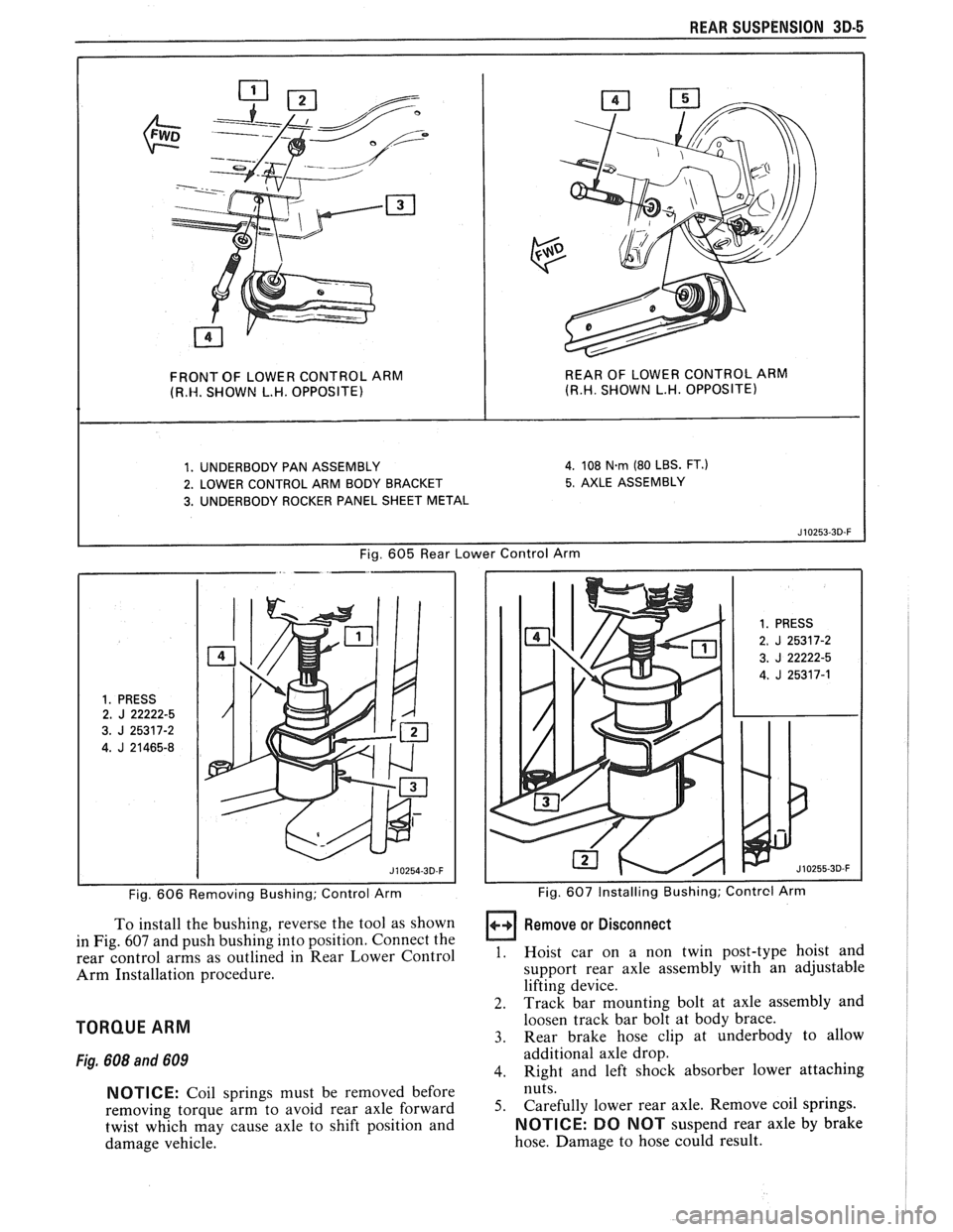 PONTIAC FIERO 1988  Service Repair Manual 
REAR SUSPENSION 3D-5 
FRONT OF LOWER CONTROL  ARM  REAR  OF 
LOWER CONTROL  ARM (R.W. SHOWN  L.H.  OPPOSITE) (R.H. SHOWN L.H.  OPPOSITE) 
1. UNDERBODY  PAN ASSEMBLY 4. 108 N.rn (80 LBS. FT.) 
2. LOWE