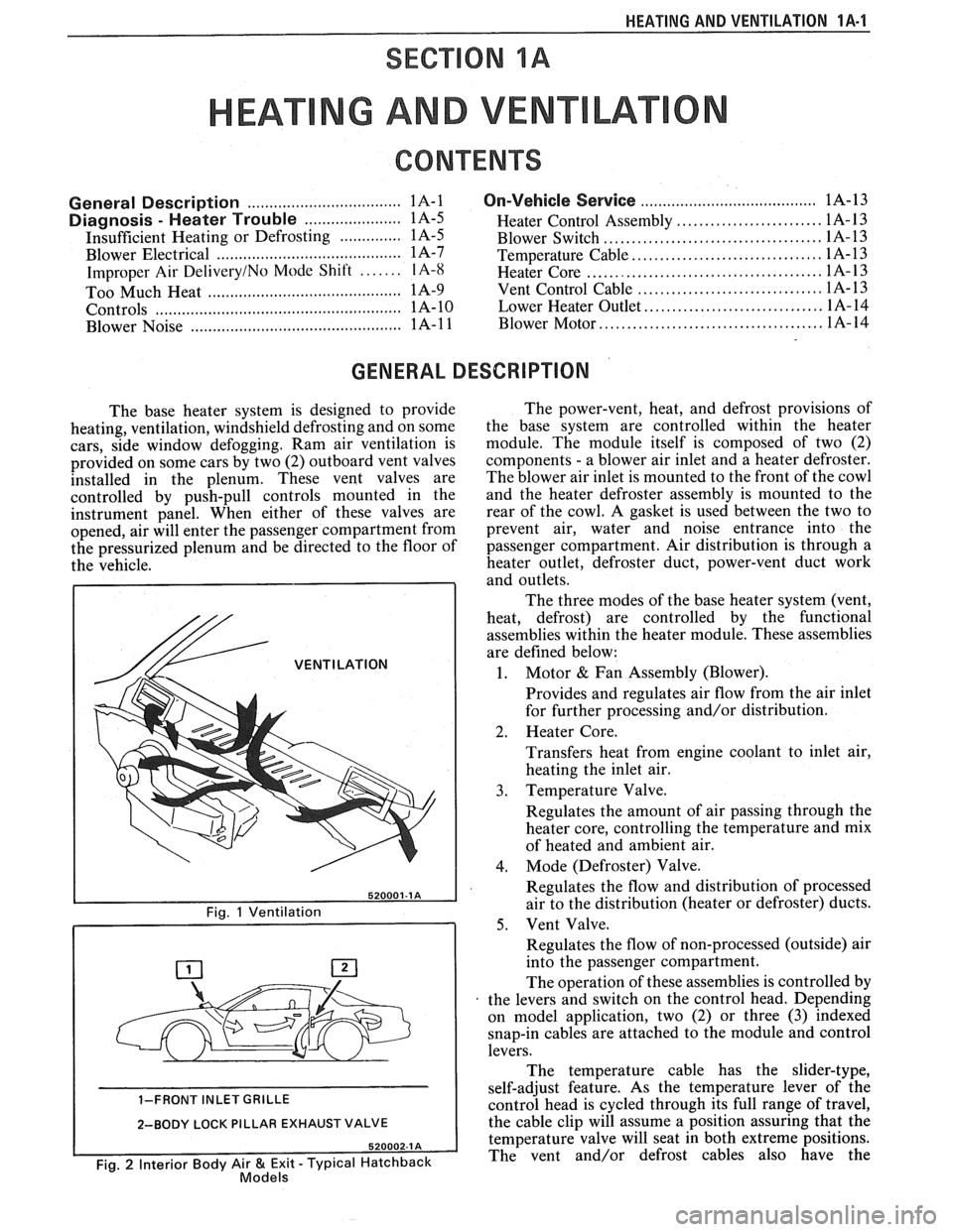 PONTIAC FIERO 1988 Service Owners Manual
HEATING AND VENTILATION 1A-1
SECTION 1A
NG AND VENT
CONTENTS
General Description ................................. 1A-1
Diagnosis - Heater Trouble ...................... 1A-5
Insufficient Hea PONTIAC FIERO 1988 Service Owners Manual
HEATING AND VENTILATION 1A-1
SECTION 1A
NG AND VENT
CONTENTS
General Description ................................. 1A-1
Diagnosis - Heater Trouble ...................... 1A-5
Insufficient Hea