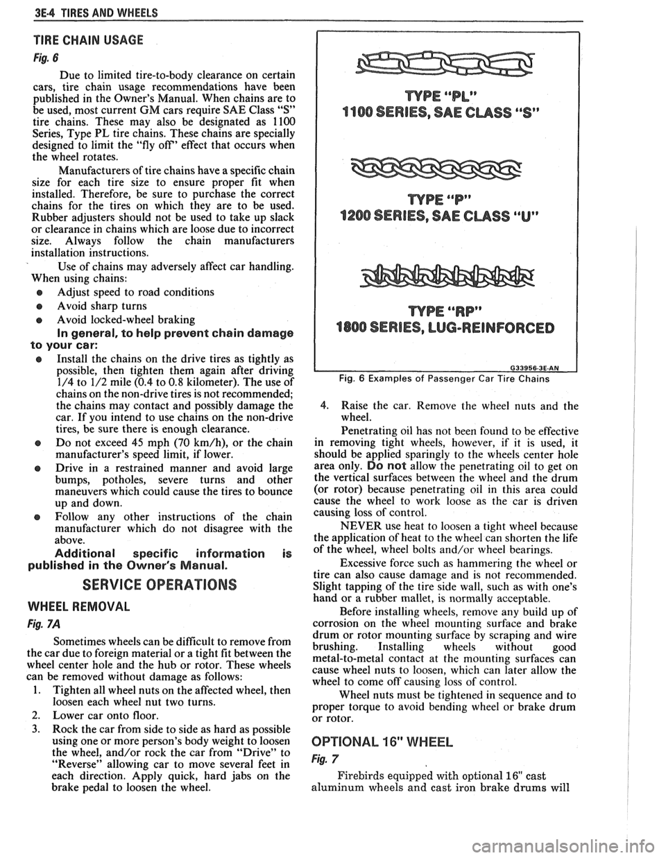 PONTIAC FIERO 1988  Service Repair Manual 
3E.4 TIRES AND WHEELS 
TIRE CHAIN USAGE 
Fig. 6 
Due to limited  tire-to-body  clearance on certain 
cars,  tire chain  usage  recommendations  have  been 
published  in the  Owners  Manual.  When c