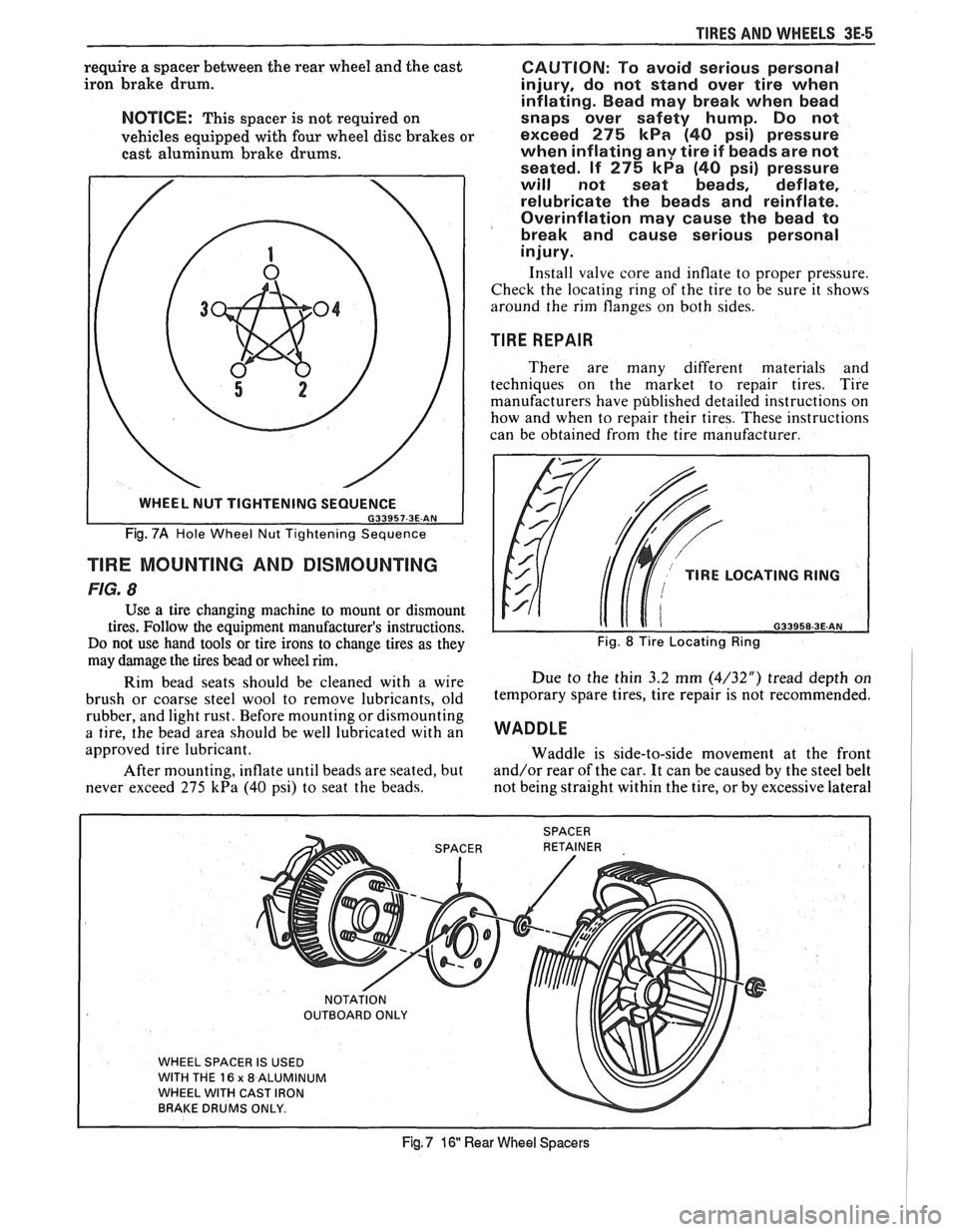 PONTIAC FIERO 1988 Service Repair Manual
TIRES AND WI4EELS 3E-5
require a spacer between the rear wheel and the cast
iron brake drum.
NOTICE: This spacer is not required on
vehicles equipped with four wheel disc brakes or
cas PONTIAC FIERO 1988 Service Repair Manual
TIRES AND WI4EELS 3E-5
require a spacer between the rear wheel and the cast
iron brake drum.
NOTICE: This spacer is not required on
vehicles equipped with four wheel disc brakes or
cas