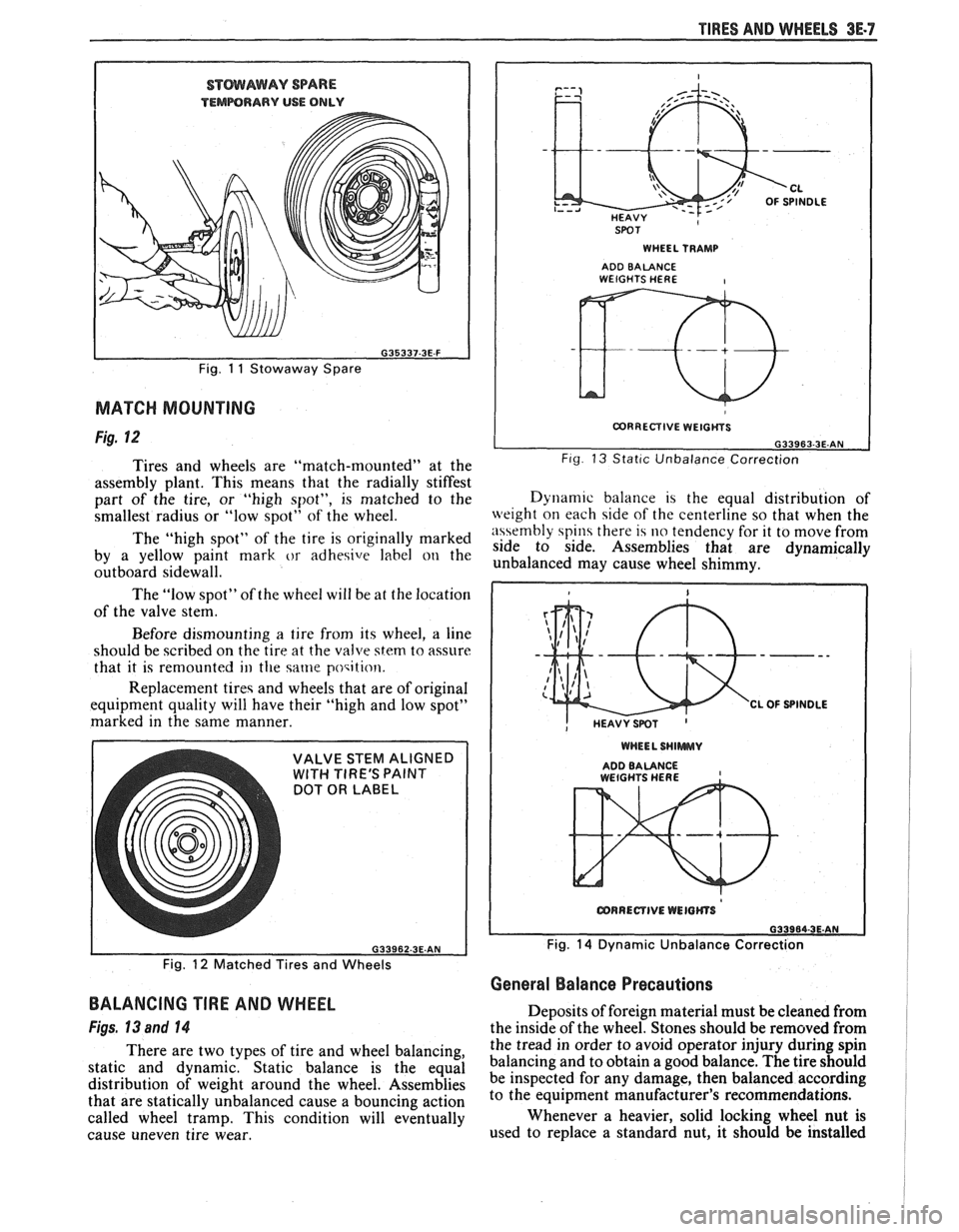 PONTIAC FIERO 1988  Service Repair Manual 
TIRES AND WHEELS 3E-7 
STMAWAY SPARE 
TEMPORARY USE ONLV 
Fig. 11 Stowaway  Spare 
MATCH MOUNTING 
Fig. 12 
Tires  and  wheels are "match-mounted"  at  the 
assembly  plant. This means  that the radi