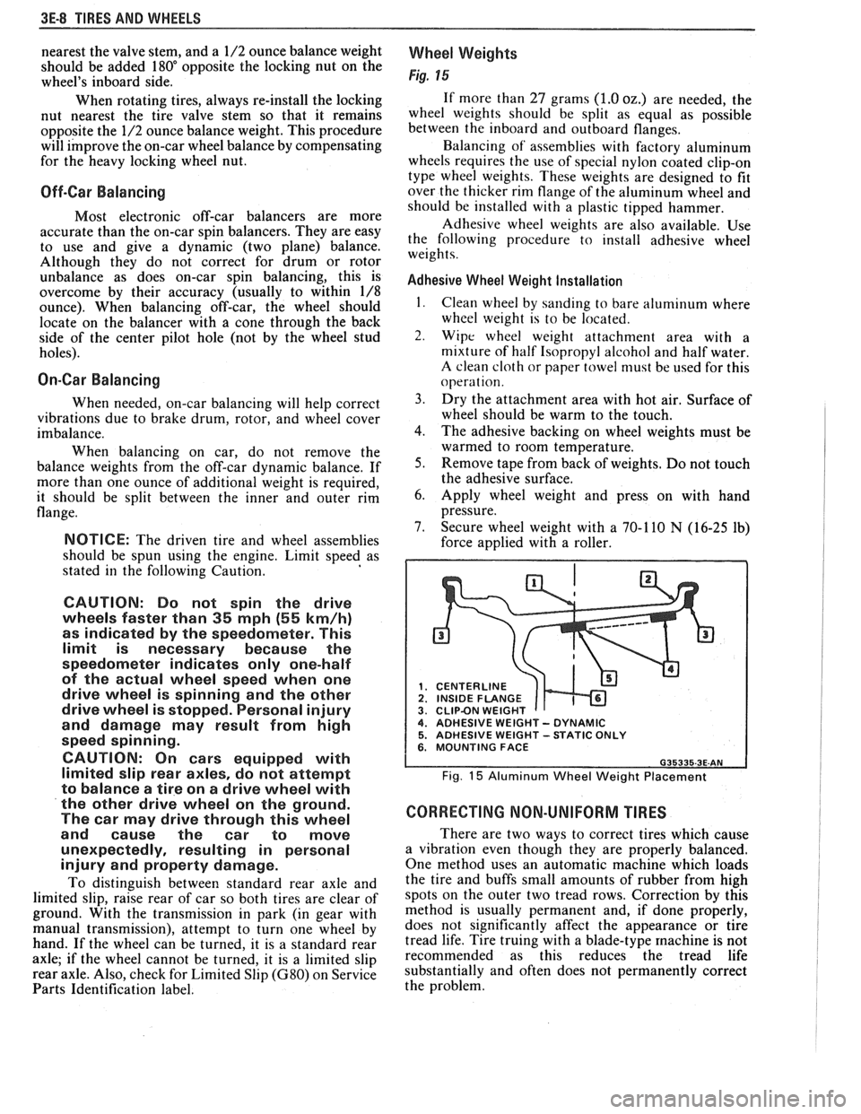 PONTIAC FIERO 1988 Service Repair Manual
3E-8 TIRES AND WHEELS
nearest the valve stem, and a 1/2 ounce balance weight
should be added 180" opposite the locking nut on the
wheels inboard side.
When rotating tires, always re-in PONTIAC FIERO 1988 Service Repair Manual
3E-8 TIRES AND WHEELS
nearest the valve stem, and a 1/2 ounce balance weight
should be added 180" opposite the locking nut on the
wheels inboard side.
When rotating tires, always re-in
