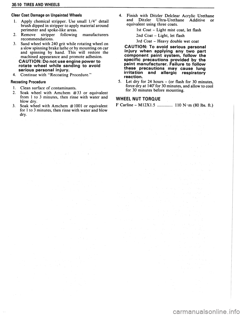 PONTIAC FIERO 1988 Service Repair Manual
3E-10 TIRES AND WHEELS
Clear Coat Damage on Unpainted Wheels
I.
Apply chemical stripper. Use small 1/4" detail
brush dipped in stripper to apply material around
perimeter and spoke-li PONTIAC FIERO 1988 Service Repair Manual
3E-10 TIRES AND WHEELS
Clear Coat Damage on Unpainted Wheels
I.
Apply chemical stripper. Use small 1/4" detail
brush dipped in stripper to apply material around
perimeter and spoke-li