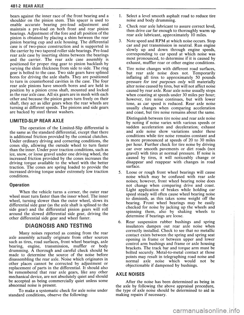 PONTIAC FIERO 1988 Service Repair Manual
4819 REAR AXLE
bears against the inner race of the front bearing and a
shoulder on the pinion stem. This spacer is used to
enable accurate bearing pre-load adjustment and
maintain PONTIAC FIERO 1988 Service Repair Manual
4819 REAR AXLE
bears against the inner race of the front bearing and a
shoulder on the pinion stem. This spacer is used to
enable accurate bearing pre-load adjustment and
maintain