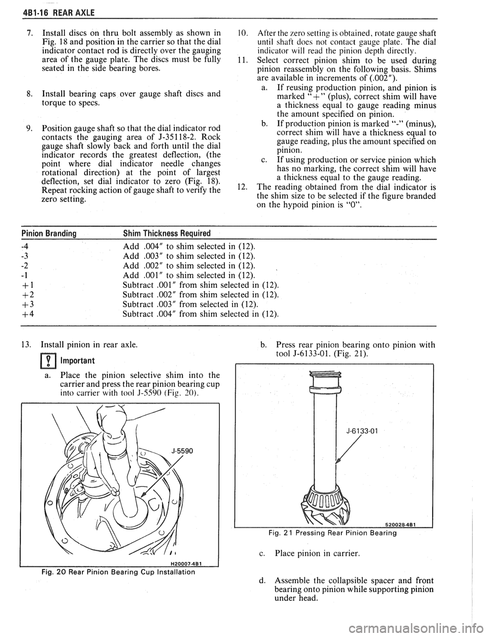 PONTIAC FIERO 1988 Service Repair Manual
4B1-16 REAR AXLE
7. Install discs on thru bolt assembly as shown in 10. After the zero setting is obtained, rotate gauge shaft
Fig.
18 and position in the carrier so that the dial
until PONTIAC FIERO 1988 Service Repair Manual
4B1-16 REAR AXLE
7. Install discs on thru bolt assembly as shown in 10. After the zero setting is obtained, rotate gauge shaft
Fig.
18 and position in the carrier so that the dial
until