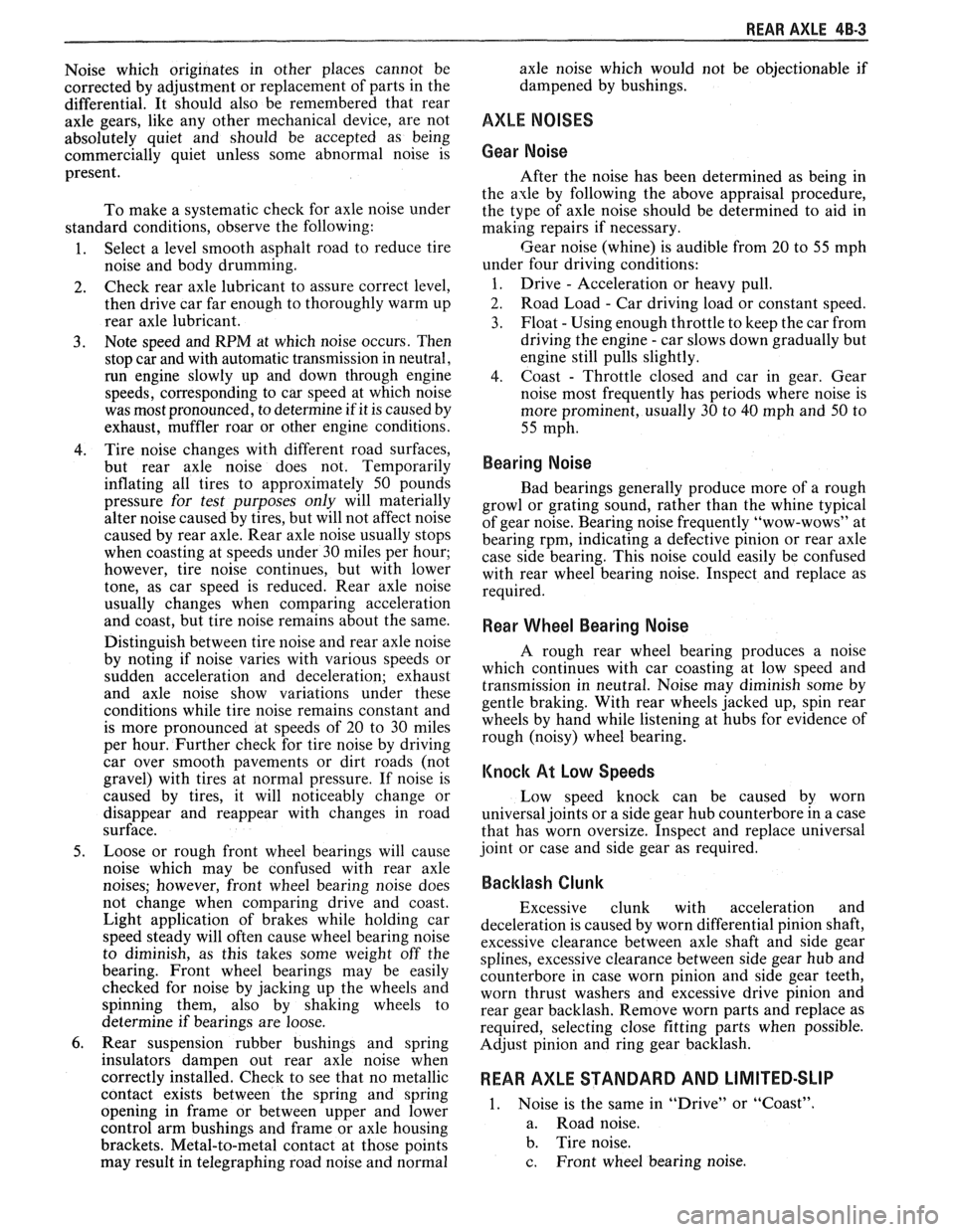 PONTIAC FIERO 1988  Service Repair Manual 
REAR AXLE 4B-3 
Noise  which  originates in other  places  cannot  be 
corrected  by adjustment  or replacement  of parts  in the 
differential.  It should  also be remembered  that rear 
axle  gears