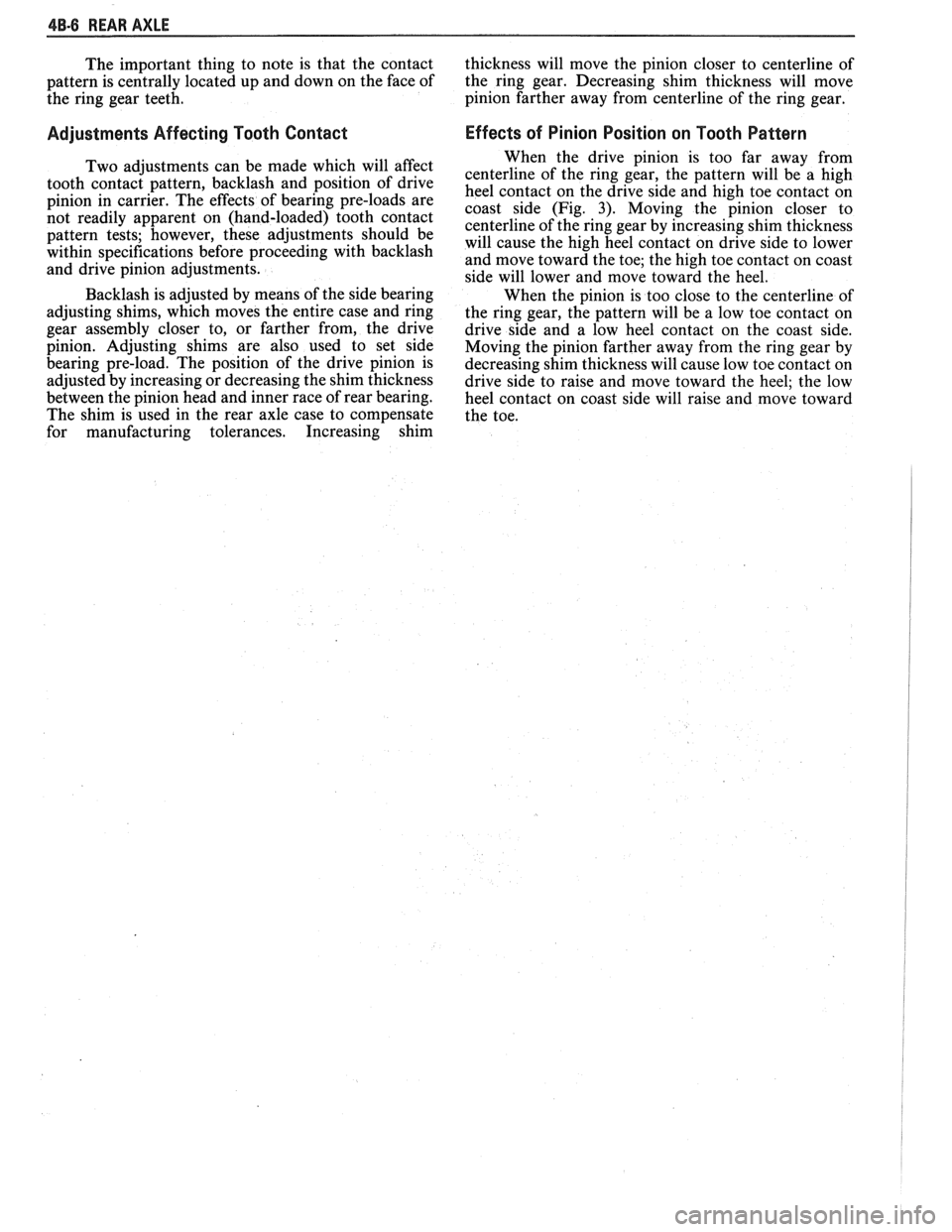 PONTIAC FIERO 1988  Service Repair Manual 
48-6 REAR AXLE 
The important  thing to note  is that  the  contact 
pattern  is centrally  located up and down on the  face  of 
the  ring  gear  teeth. 
Adjustments  Affecting Tooth Contact 
Two ad