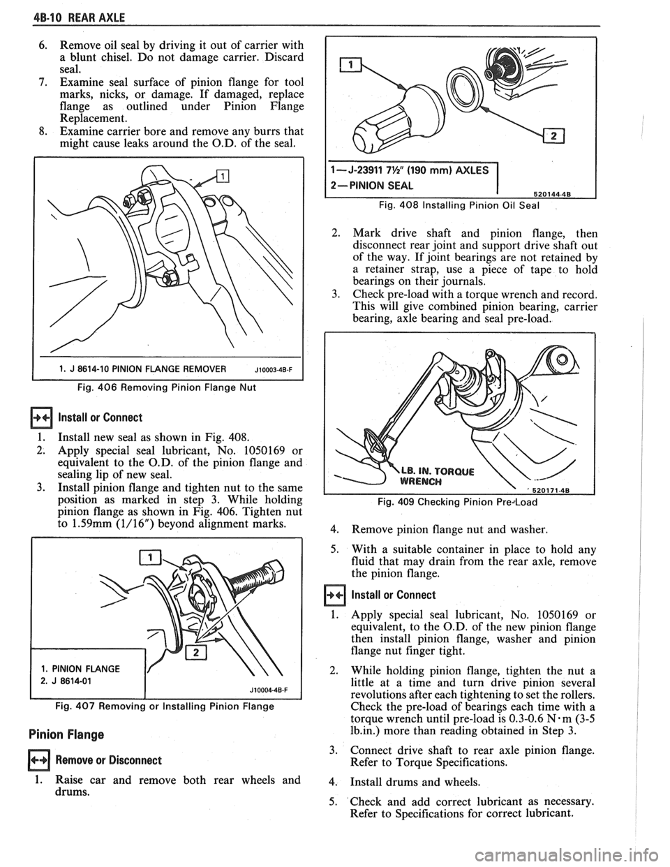 PONTIAC FIERO 1988 Service Repair Manual
48-10 REAR AXLE
6. Remove oil seal by driving it out of carrier with
a blunt chisel. Do not damage carrier. Discard
seal,
7. Examine seal surface of pinion flange for tool
marks, PONTIAC FIERO 1988 Service Repair Manual
48-10 REAR AXLE
6. Remove oil seal by driving it out of carrier with
a blunt chisel. Do not damage carrier. Discard
seal,
7. Examine seal surface of pinion flange for tool
marks,