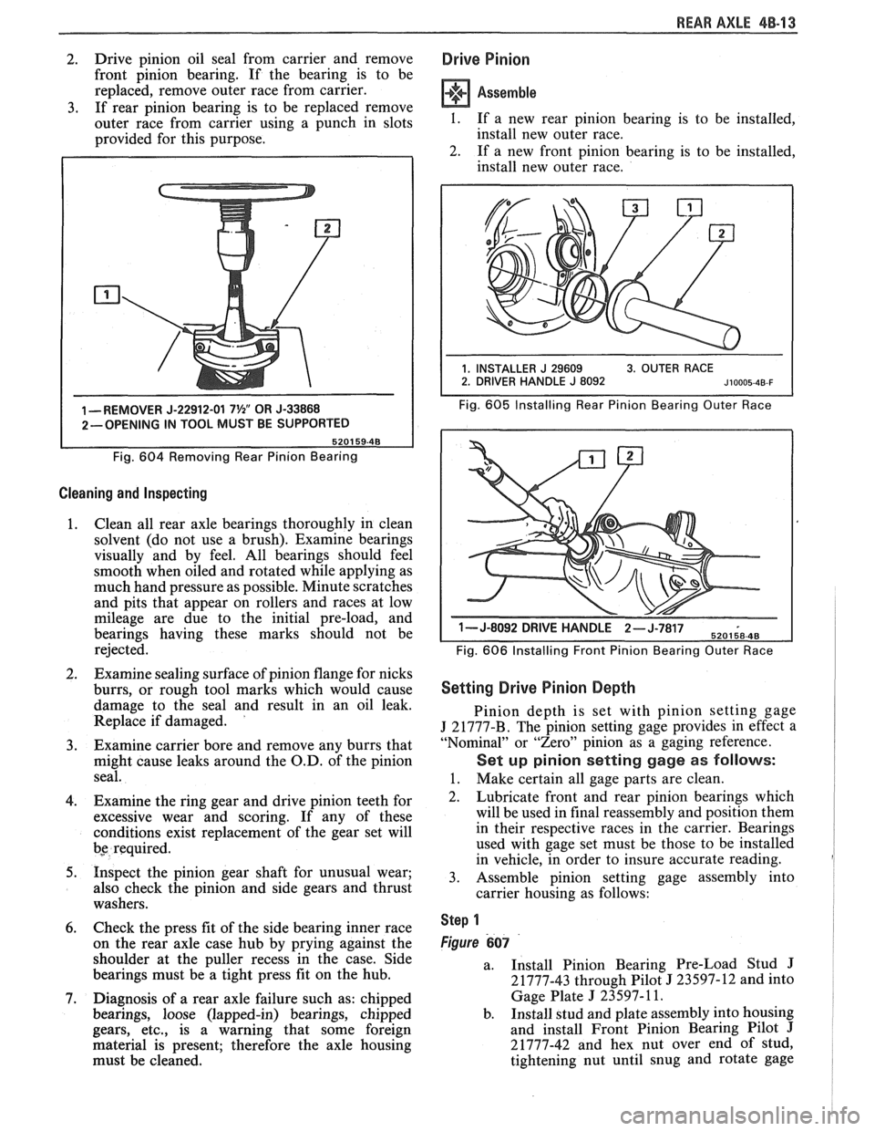 PONTIAC FIERO 1988 Service Repair Manual
REAR AXLE 48-13
2. Drive
pinion oil seal from carrier and remove
front pinion bearing. If the bearing is to be
replaced, remove outer race from carrier.
3. If rear pinion bearing PONTIAC FIERO 1988 Service Repair Manual
REAR AXLE 48-13
2. Drive
pinion oil seal from carrier and remove
front pinion bearing. If the bearing is to be
replaced, remove outer race from carrier.
3. If rear pinion bearing