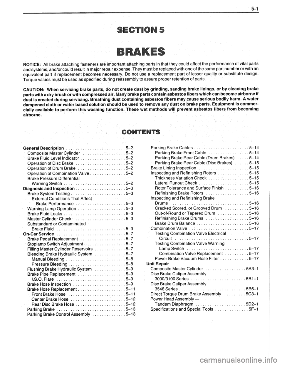 PONTIAC FIERO 1988 Service Repair Manual
BRAKES
NOTICE: All brake attaching fasteners are important attaching parts in that they could affect the performance of vital parts
and systems.
andlor could result in major repair expense . PONTIAC FIERO 1988 Service Repair Manual
BRAKES
NOTICE: All brake attaching fasteners are important attaching parts in that they could affect the performance of vital parts
and systems.
andlor could result in major repair expense .