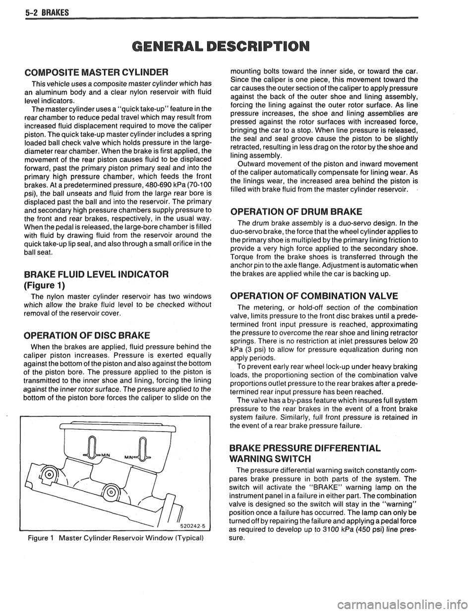 PONTIAC FIERO 1988 Service Repair Manual
5-2 BRAKES
GENERAL DESCRIPTION
COMPOSIE EASTER CYLINDER
This vehicle uses a composite master cylinder which has
an aluminum body and a clear nylon reservoir with fluid
level indicators. PONTIAC FIERO 1988 Service Repair Manual
5-2 BRAKES
GENERAL DESCRIPTION
COMPOSIE EASTER CYLINDER
This vehicle uses a composite master cylinder which has
an aluminum body and a clear nylon reservoir with fluid
level indicators.