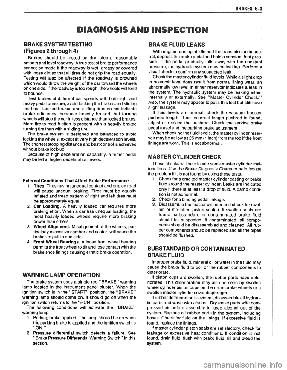 PONTIAC FIERO 1988  Service Repair Manual 
BRAKES 5-3 
DIAGNOSIS AND INSPECTION 
BRAKE SYSTEM  TESTING 
(Figures 
2 through 4) 
Brakes  should be tested  on dry,  clean,  reasonably 
smooth and  level roadway.  A true test of brake performanc