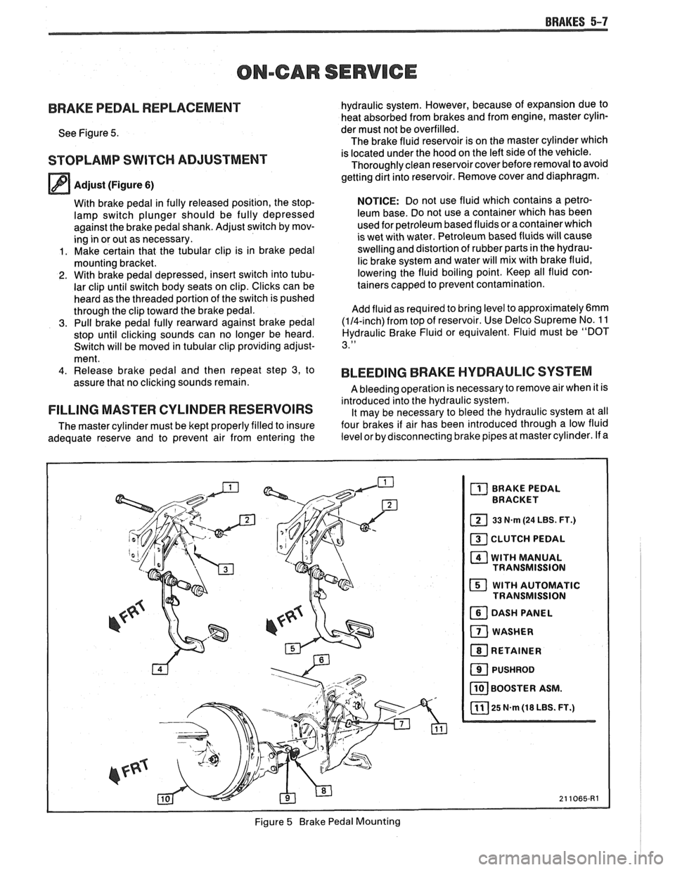PONTIAC FIERO 1988 Service Repair Manual
BRAKES 5-7
ONmCAR SERVICE
BRAKE PEDAL REPLACEMENT
See Figure 5.
STOPLAMP SWITCH ADJUSTMENT
Adjust (Figure 6)
With brake pedal in fully released position, the stop-
lamp switch plunger shou PONTIAC FIERO 1988 Service Repair Manual
BRAKES 5-7
ONmCAR SERVICE
BRAKE PEDAL REPLACEMENT
See Figure 5.
STOPLAMP SWITCH ADJUSTMENT
Adjust (Figure 6)
With brake pedal in fully released position, the stop-
lamp switch plunger shou