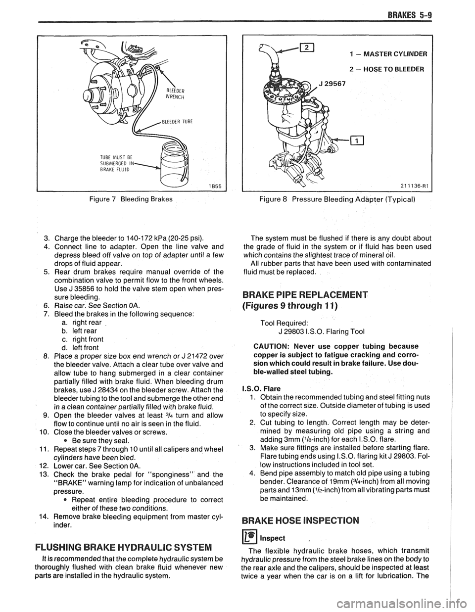 PONTIAC FIERO 1988 Service Repair Manual
BRAKES 5-9
TUBE hlUST BE
SUBMERGED IN
Figure 7 Bleeding Brakes
3. Charge the bleeder to 140-172
kPa (20-25 psi).
4. Connect line to adapter. Open the line valve and
depress bleed o PONTIAC FIERO 1988 Service Repair Manual
BRAKES 5-9
TUBE hlUST BE
SUBMERGED IN
Figure 7 Bleeding Brakes
3. Charge the bleeder to 140-172
kPa (20-25 psi).
4. Connect line to adapter. Open the line valve and
depress bleed o