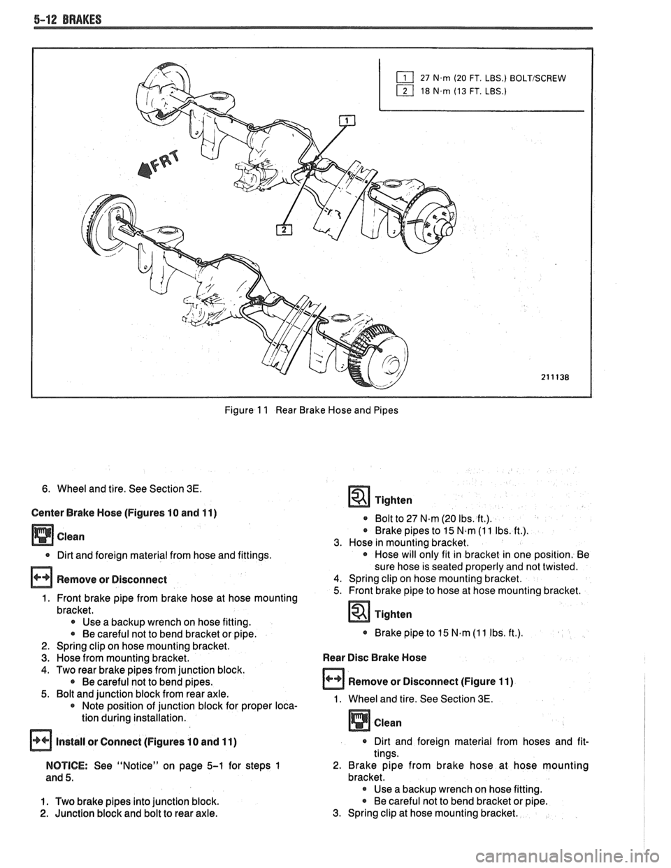 PONTIAC FIERO 1988 Service Repair Manual
5-12 BRAKES
27 27.m (20 FT. LBS.) BOLTISCREW
1 18 18.m (13 FT. LBS.)
Figure 1 1 Rear Brake Hose and Pipes
6. Wheel and tire. See Section 3E.
Center Brake Hose (Figures 10 and 11)
0 Dirt and PONTIAC FIERO 1988 Service Repair Manual
5-12 BRAKES
27 27.m (20 FT. LBS.) BOLTISCREW
1 18 18.m (13 FT. LBS.)
Figure 1 1 Rear Brake Hose and Pipes
6. Wheel and tire. See Section 3E.
Center Brake Hose (Figures 10 and 11)
0 Dirt and