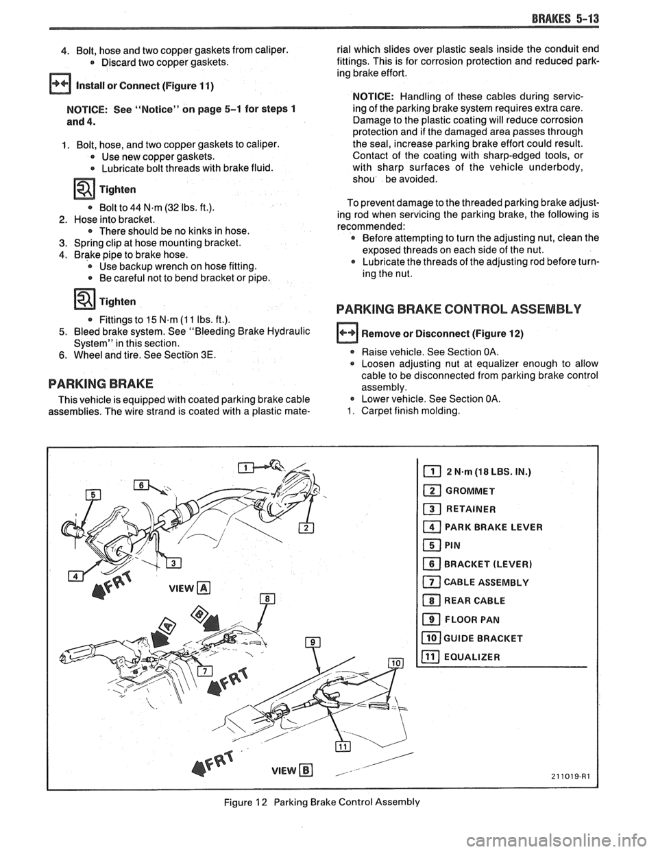 PONTIAC FIERO 1988 Service Repair Manual
BRAKES 5-13
4. Bolt, hose and two copper gaskets from caliper.
Discard two copper gaskets.
Install or Connect (Figure 1 1)
NOTICE: See "Notice" on page 5-1 for steps 1
and 4.
1. Bolt, hose, PONTIAC FIERO 1988 Service Repair Manual
BRAKES 5-13
4. Bolt, hose and two copper gaskets from caliper.
Discard two copper gaskets.
Install or Connect (Figure 1 1)
NOTICE: See "Notice" on page 5-1 for steps 1
and 4.
1. Bolt, hose,