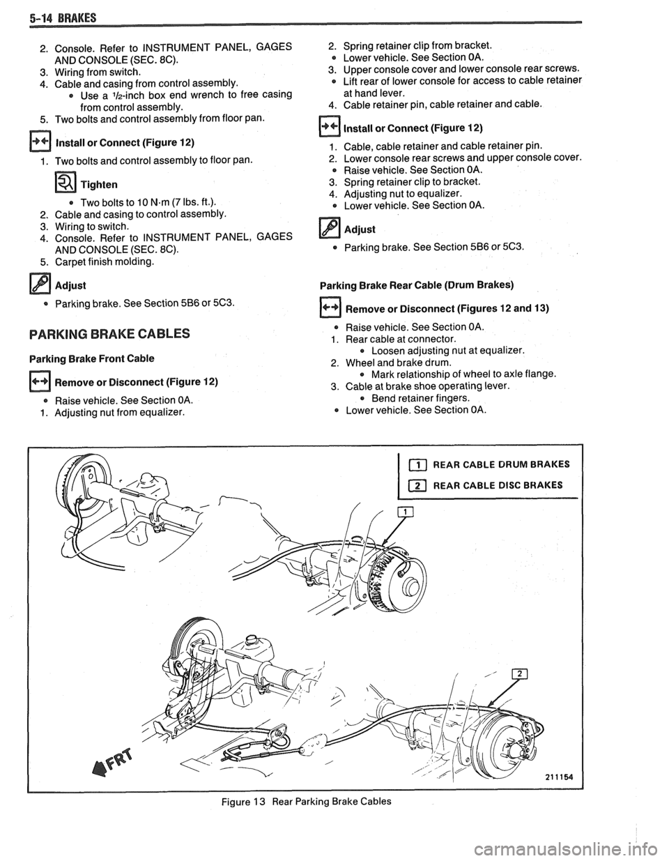 PONTIAC FIERO 1988 Service Repair Manual
2. Console. Refer to INSTRUMENT PANEL, GAGES
AND CONSOLE (SEC.
8C).
3. Wiring from switch.
4. Cable and casing from control assembly. * Use a lh-inch box end wrench to free casing
from PONTIAC FIERO 1988 Service Repair Manual
2. Console. Refer to INSTRUMENT PANEL, GAGES
AND CONSOLE (SEC.
8C).
3. Wiring from switch.
4. Cable and casing from control assembly. * Use a lh-inch box end wrench to free casing
from