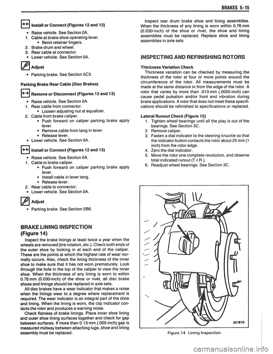 PONTIAC FIERO 1988 Service Repair Manual
BRAKES 5-15
lnspect rear drum brake shoe and lining assemblies.
Install or Connect (Figures 12 and 13)
When the thickness of any lining is worn within 0.76 mm
Raise vehicle. See S PONTIAC FIERO 1988 Service Repair Manual
BRAKES 5-15
lnspect rear drum brake shoe and lining assemblies.
Install or Connect (Figures 12 and 13)
When the thickness of any lining is worn within 0.76 mm
Raise vehicle. See S