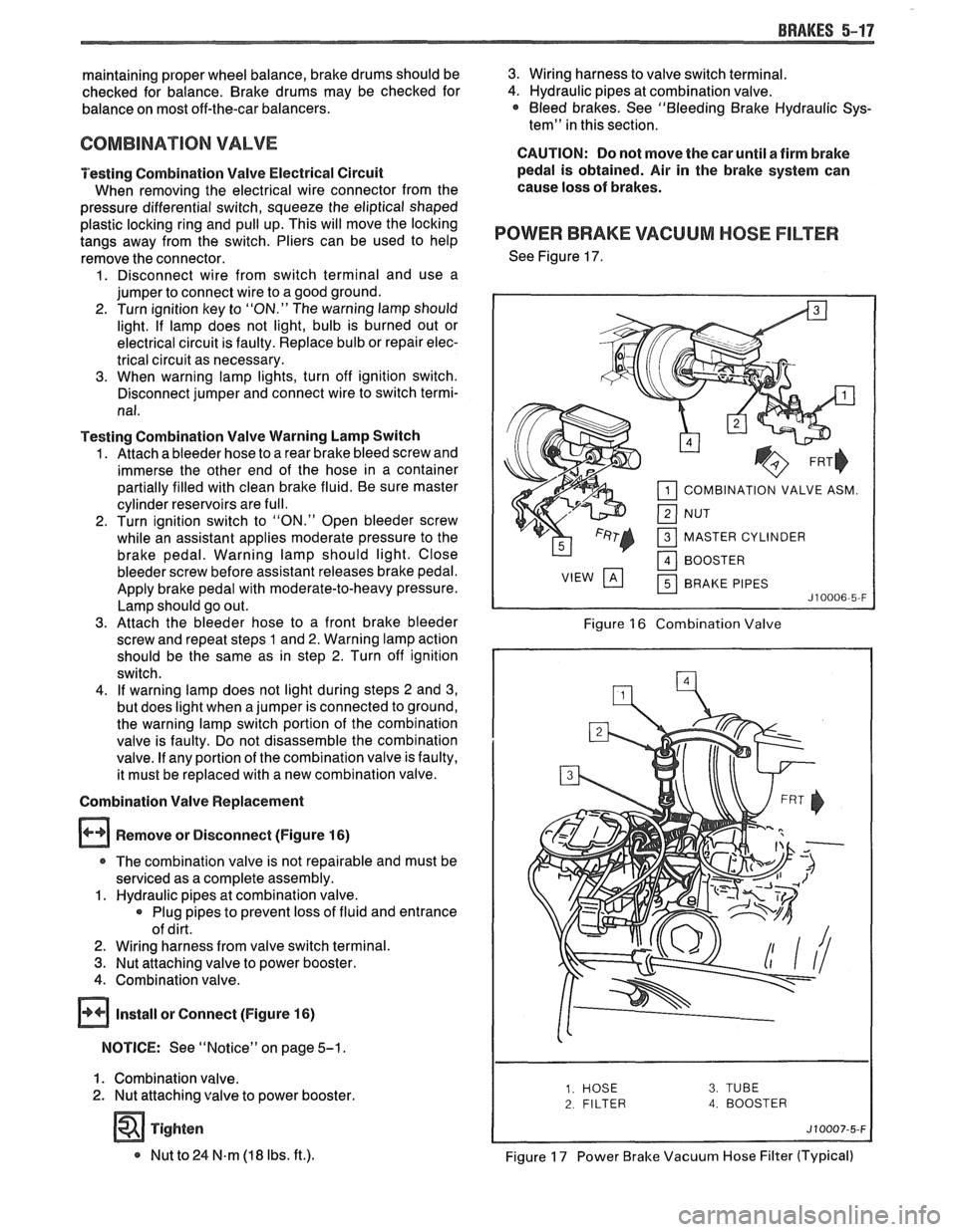 PONTIAC FIERO 1988  Service Repair Manual 
BRAKES 5-17 
maintaining proper wheel balance, brake drums should be 
checked  for balance.  Brake  drums  may be checked  for 
balance on most off-the-car balancers. 
COMBINATION VALVE 
Testing  Com