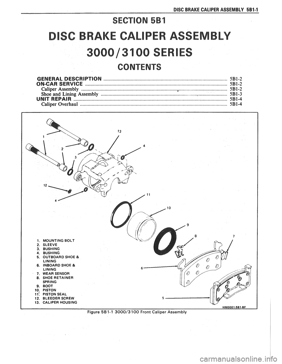 PONTIAC FIERO 1988 Service Repair Manual
DISC BRAKE CALIPER ASSEMBLY 581.1
SC BRAKE CAL PER ASSEMBLY
3100 SER
CONTENTS
GENERAL DESCRIPTION ........................................................................................ 5B1-2
PONTIAC FIERO 1988 Service Repair Manual
DISC BRAKE CALIPER ASSEMBLY 581.1
SC BRAKE CAL PER ASSEMBLY
3100 SER
CONTENTS
GENERAL DESCRIPTION ........................................................................................ 5B1-2