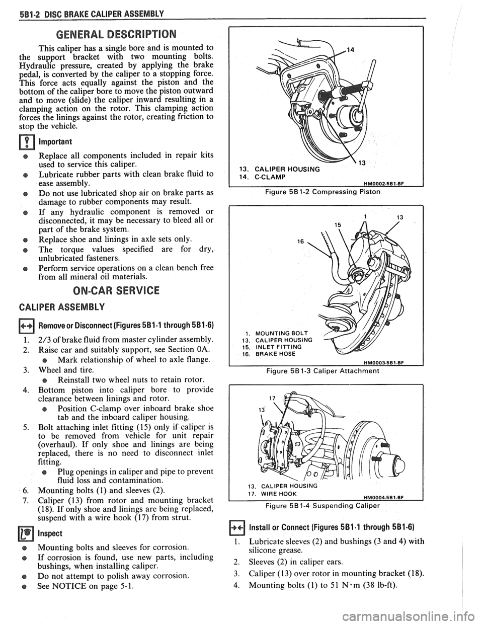 PONTIAC FIERO 1988 Service Repair Manual
SBO-2 DISC BRAKE CALIPER ASSEMBLY
GENERAL DESCRIP"F0N
This caliper has a single bore and is mounted to
the support bracket with two mounting bolts.
Hydraulic pressure, created by applyi PONTIAC FIERO 1988 Service Repair Manual
SBO-2 DISC BRAKE CALIPER ASSEMBLY
GENERAL DESCRIP"F0N
This caliper has a single bore and is mounted to
the support bracket with two mounting bolts.
Hydraulic pressure, created by applyi