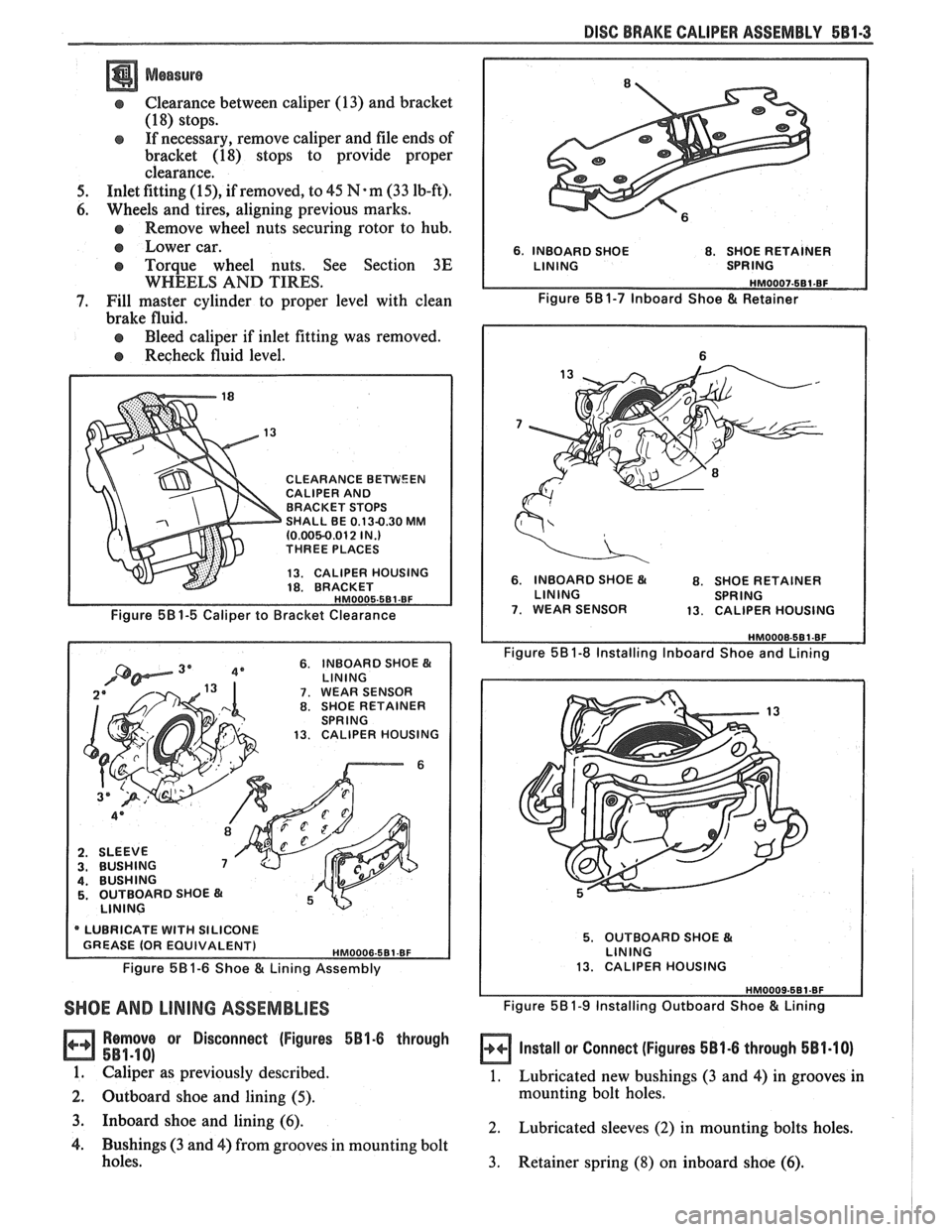 PONTIAC FIERO 1988 Service Repair Manual
DISC BRAKE CALIPER ASSEMBLY 581-3
a Measure
Clearance between caliper (13) and bracket
(1 8) stops.
If necessary, remove caliper and file ends of
bracket
(18) stops to provide proper
cl PONTIAC FIERO 1988 Service Repair Manual
DISC BRAKE CALIPER ASSEMBLY 581-3
a Measure
Clearance between caliper (13) and bracket
(1 8) stops.
If necessary, remove caliper and file ends of
bracket
(18) stops to provide proper
cl