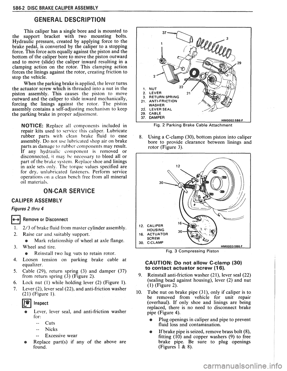 PONTIAC FIERO 1988 Service Repair Manual
586.2 DISC BRAKE CALIPER ASSEMBLY
GENERAL DESCRIPUON
This caliper has a single bore and is mounted to
the support bracket with two mounting bolts.
Hydraulic pressure, created by applying PONTIAC FIERO 1988 Service Repair Manual
586.2 DISC BRAKE CALIPER ASSEMBLY
GENERAL DESCRIPUON
This caliper has a single bore and is mounted to
the support bracket with two mounting bolts.
Hydraulic pressure, created by applying