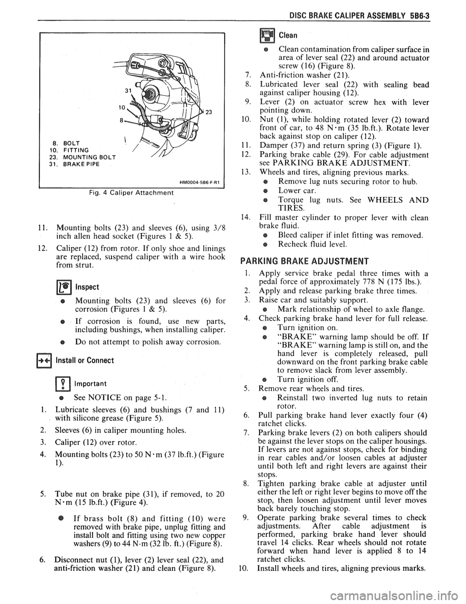 PONTIAC FIERO 1988 Service Repair Manual
DISC BRAKE CALIPER ASSEMBLY 588-3
BO LT
FITTING
MOUNTING
31. BRAKE PIPE
Fig. 4 Caliper Attachment
11. Mounting bolts (23) and sleeves (6), using 3/8
inch
allen head socket (Figures 1 PONTIAC FIERO 1988 Service Repair Manual
DISC BRAKE CALIPER ASSEMBLY 588-3
BO LT
FITTING
MOUNTING
31. BRAKE PIPE
Fig. 4 Caliper Attachment
11. Mounting bolts (23) and sleeves (6), using 3/8
inch
allen head socket (Figures 1