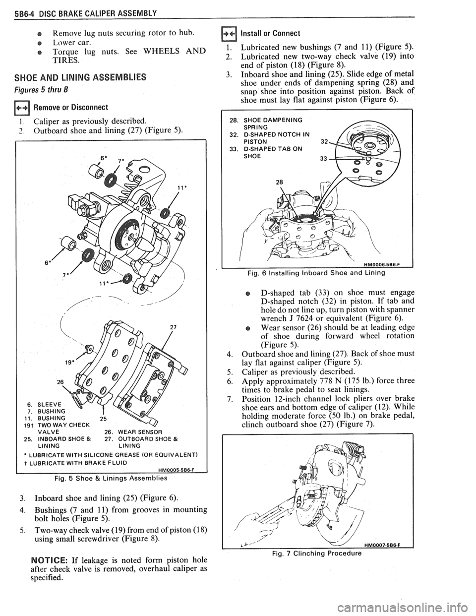 PONTIAC FIERO 1988 Service Repair Manual
e Remove lug nuts securing rotor to hub.
e Lower car.
o Torque lug nuts. See WHEELS AND
TIRES.
SHOE AND LINING ASSEMBLIES
Figures 5 thru 8
Remove or Disconnect
1. Caliper as previously PONTIAC FIERO 1988 Service Repair Manual
e Remove lug nuts securing rotor to hub.
e Lower car.
o Torque lug nuts. See WHEELS AND
TIRES.
SHOE AND LINING ASSEMBLIES
Figures 5 thru 8
Remove or Disconnect
1. Caliper as previously