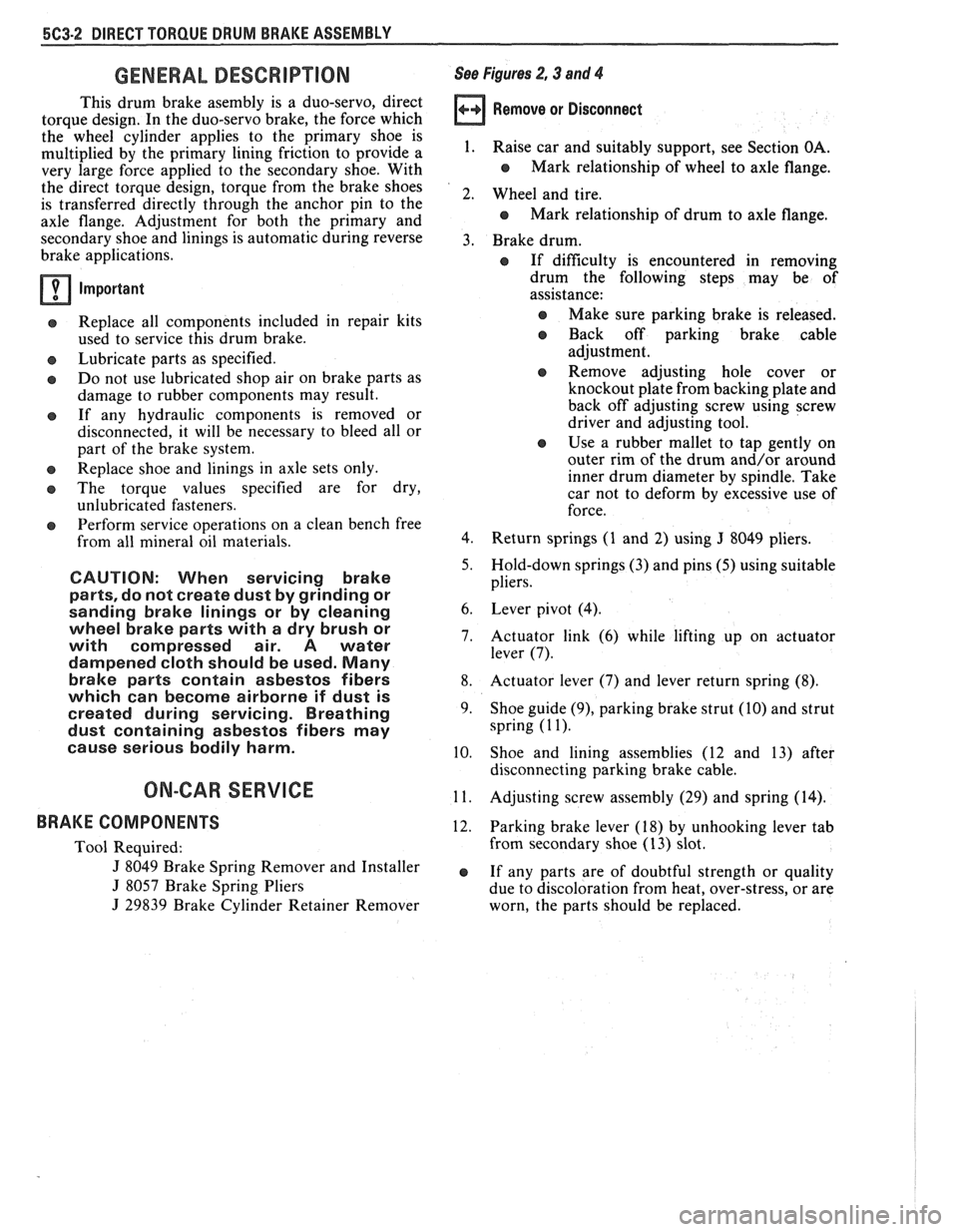 PONTIAC FIERO 1988 Service Repair Manual
5C3-2 DIRECT TORQUE DRUM BRAKE ASSEMBLY
GENERAL DESCRIPTION
This drum brake asembly is a duo-servo, direct
torque design. In the duo-servo brake, the force which
the wheel cylinder PONTIAC FIERO 1988 Service Repair Manual
5C3-2 DIRECT TORQUE DRUM BRAKE ASSEMBLY
GENERAL DESCRIPTION
This drum brake asembly is a duo-servo, direct
torque design. In the duo-servo brake, the force which
the wheel cylinder